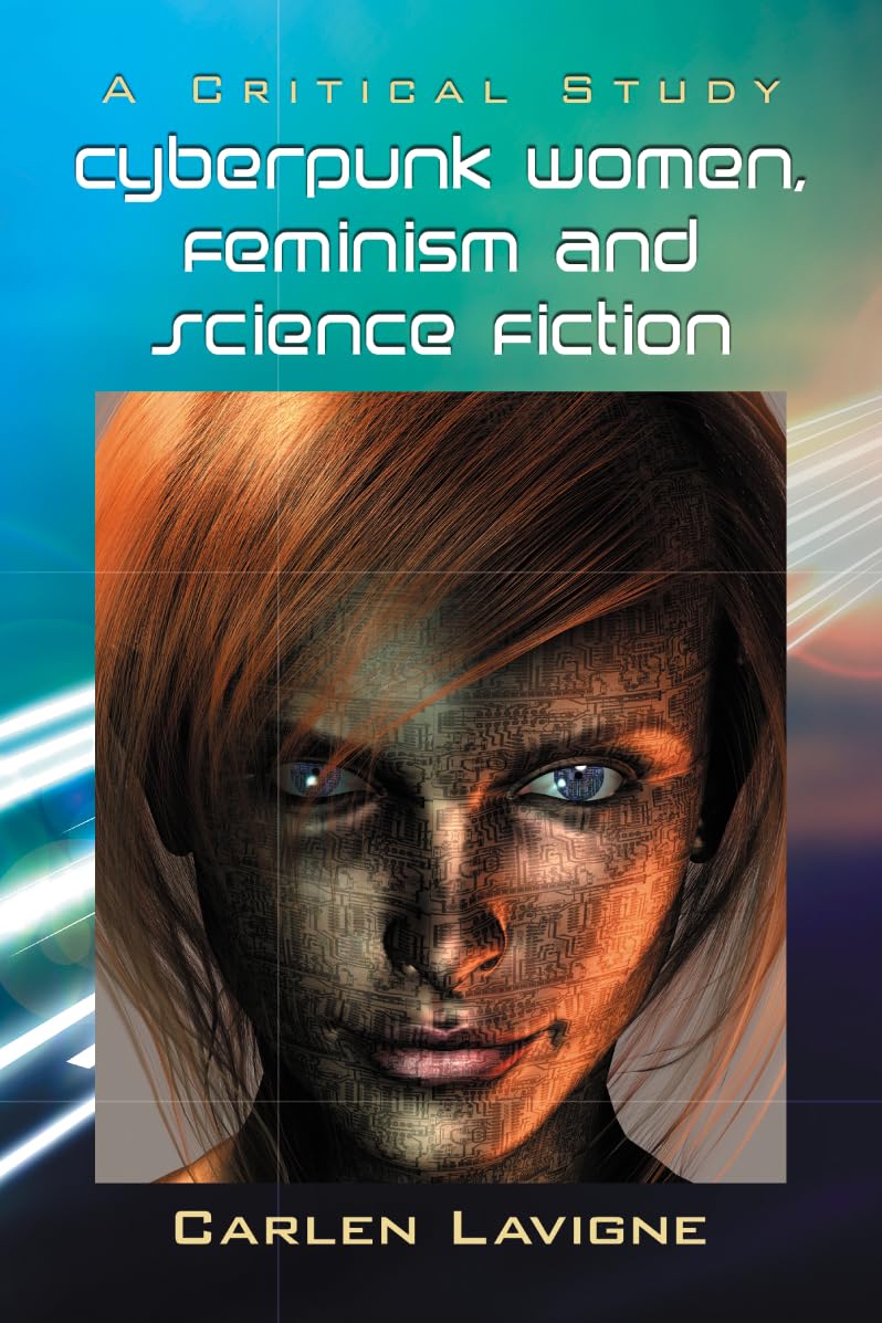 Cyberpunk Women, Feminism And Science Fiction: A Critical Study,New