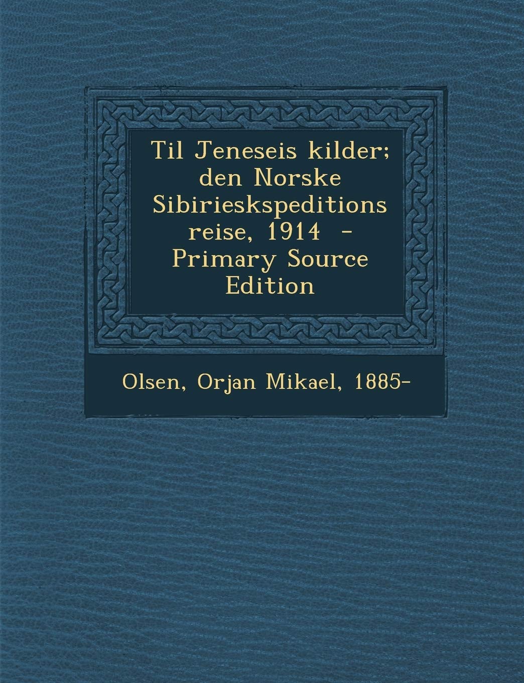 Til Jeneseis Kilder; Den Norske Sibirieskspeditions Reise, 1914 (Norwegian Edition),Used