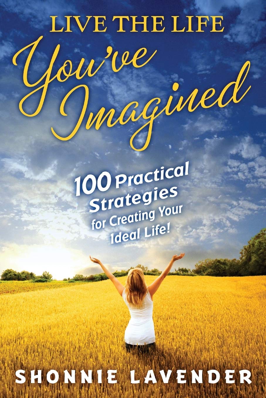 Live The Life You'Ve Imagined: 100 Practical Strategies For Creating Your Ideal Life,Used