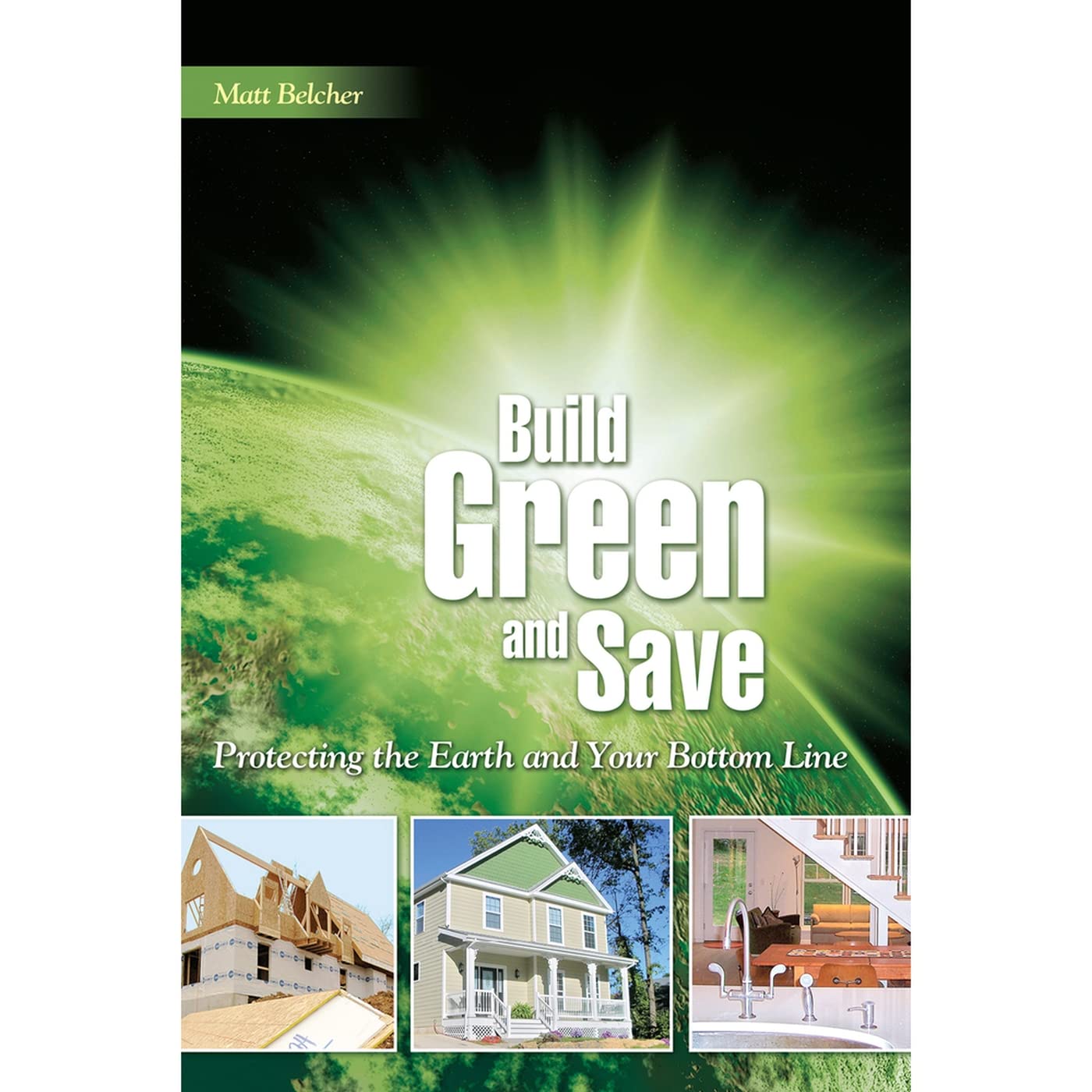 Build Green And Save: Protecting The Earth And Your Bottom Line,New