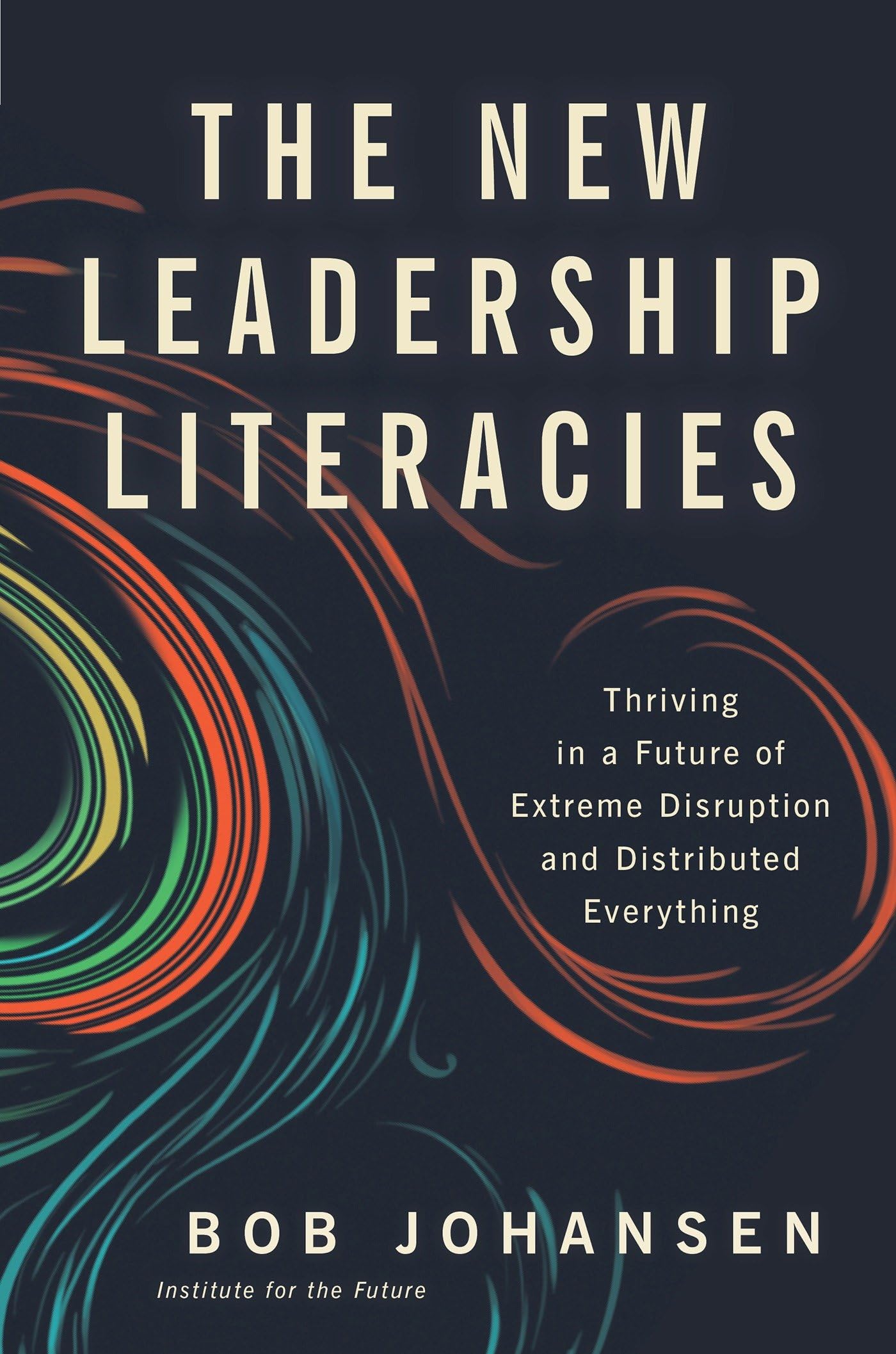 The New Leadership Literacies: Thriving In A Future Of Extreme Disruption And Distributed Everything,Used