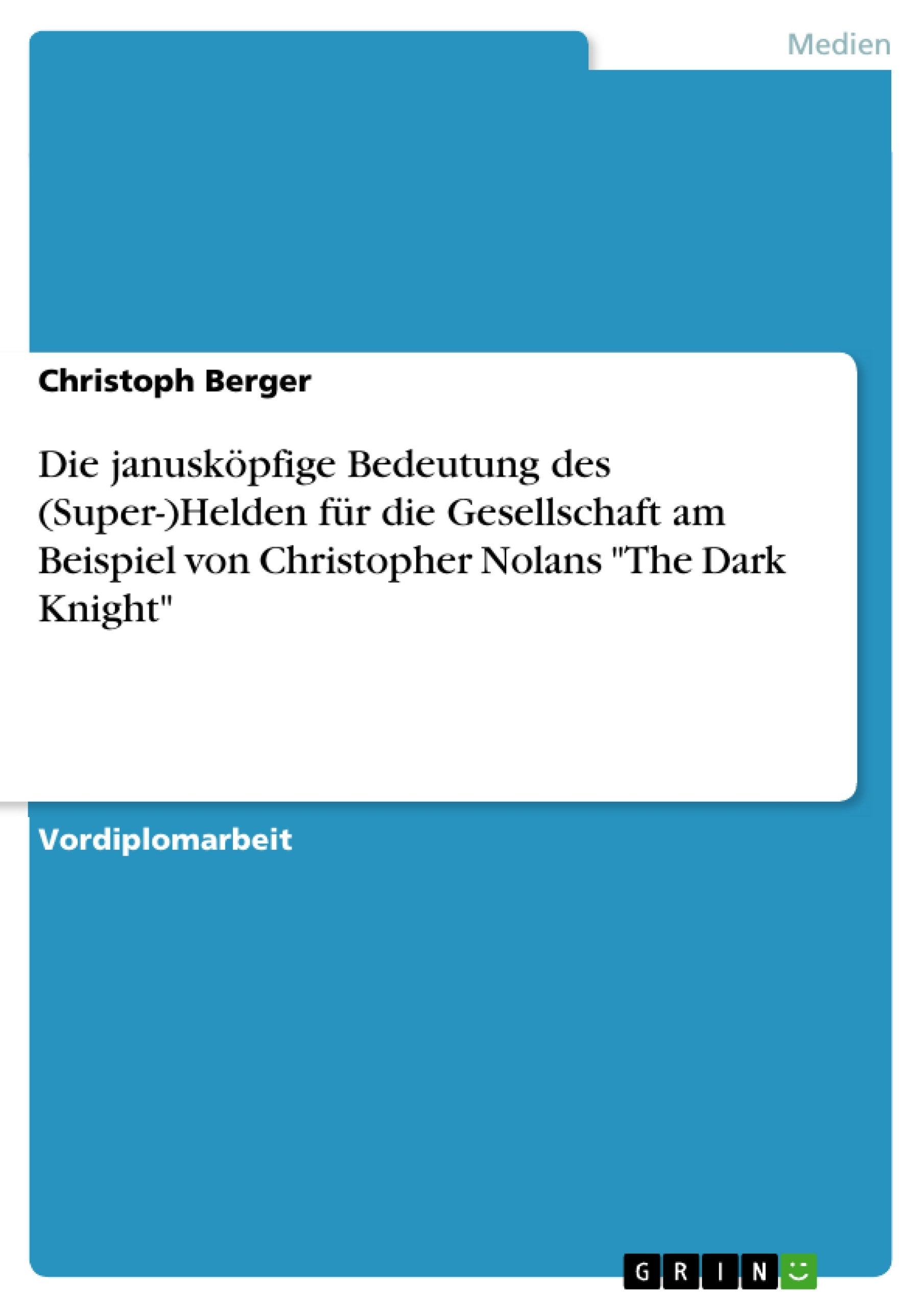Die januskpfige Bedeutung des (Super)Helden fr die Gesellschaft am Beispiel von Christopher Nolans