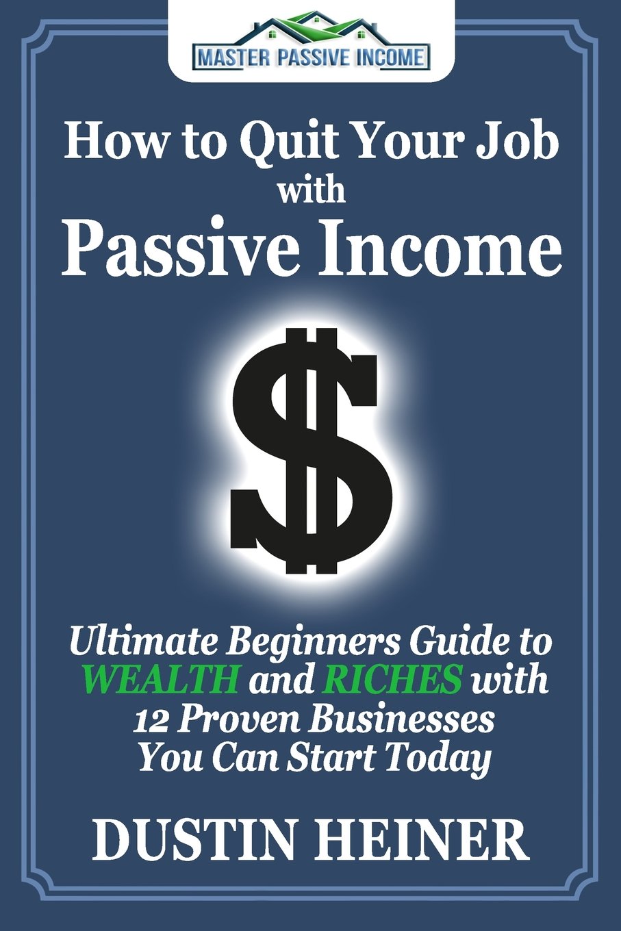 How to Quit Your Job with Passive Income: The Ultimate Beginners Guide to Wealth and Riches with 12 Proven Businesses You Can St,Used