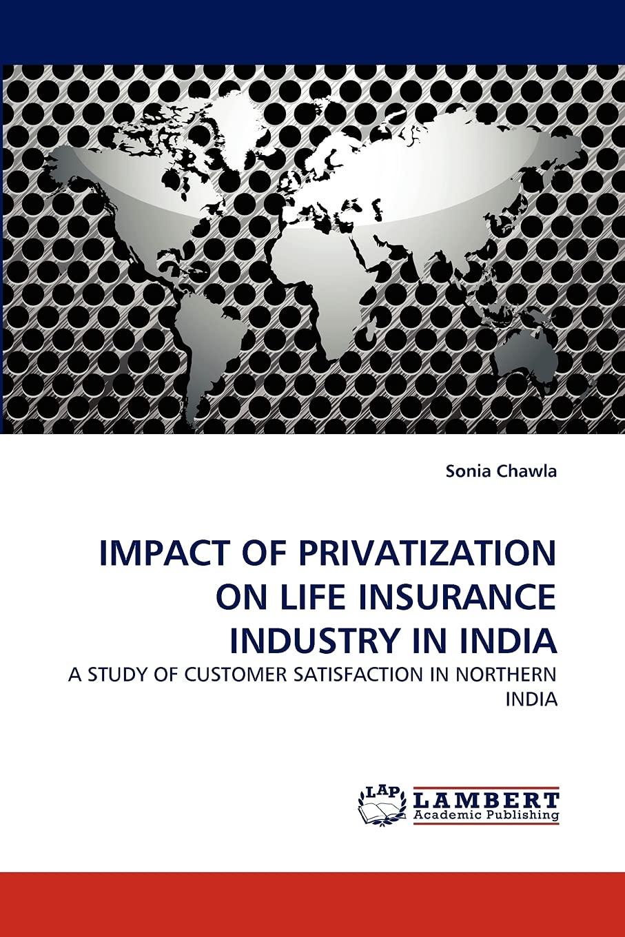 IMPACT OF PRIVATIZATION ON LIFE INSURANCE INDUSTRY IN INDIA: A STUDY OF CUSTOMER SATISFACTION IN NORTHERN INDIA,Used