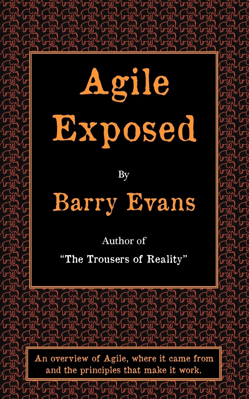Agile Exposed  Blowing The Whistle On Agile Hype. An Overview Of Agile, Where It Came From And The Principles That Make It Work,Used