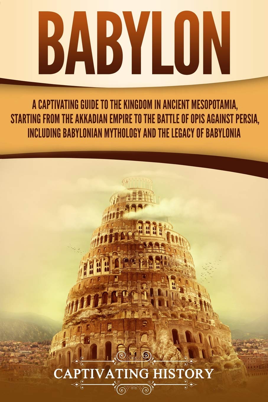 Babylon: A Captivating Guide to the Kingdom in Ancient Mesopotamia, Starting from the Akkadian Empire to the Battle of Opis Agai,Used