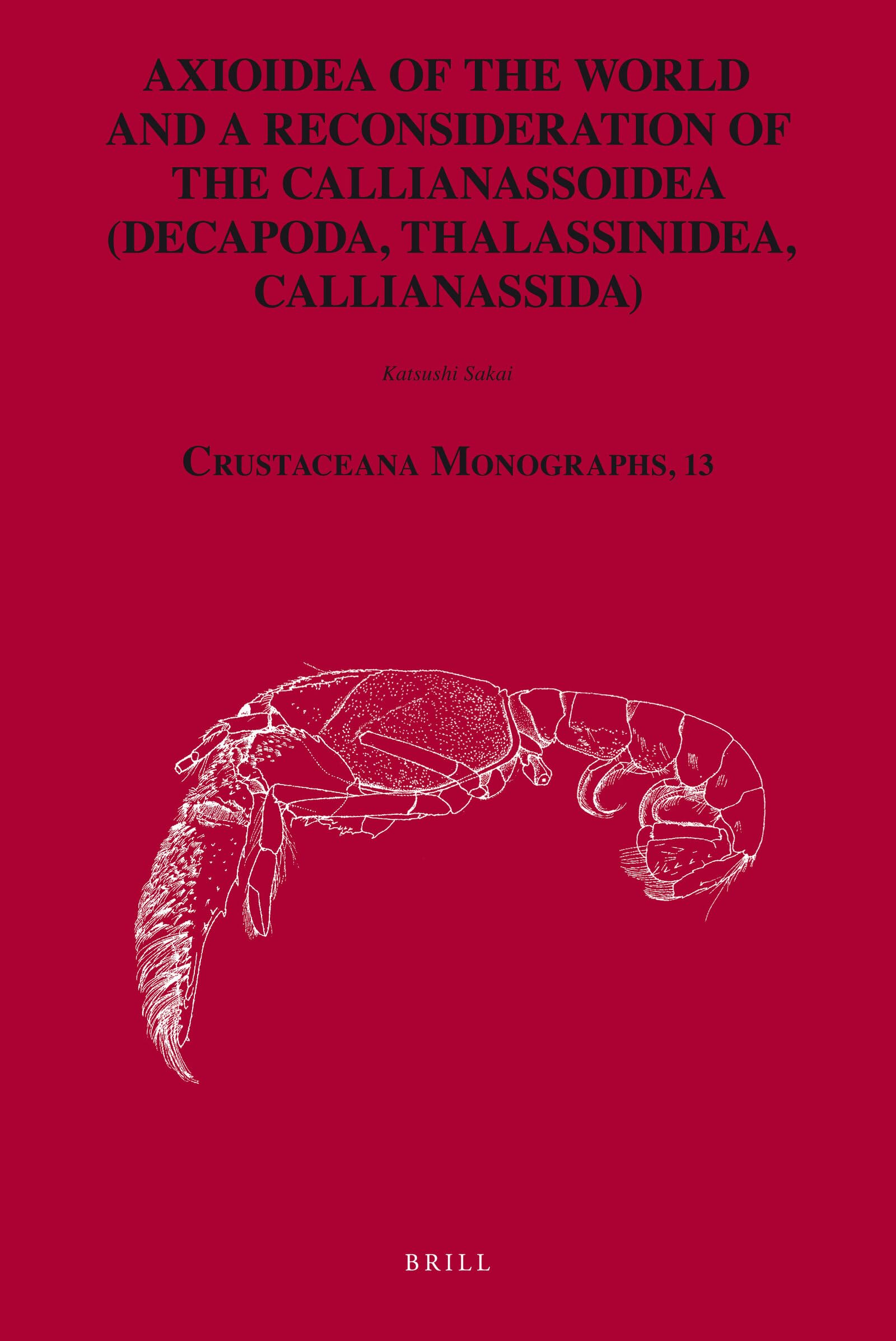 Axioidea of the World and a Reconsideration of the Callianassoidea Decapoda Thalassinidea, Callianassidea (Crustaceana Monograph,New