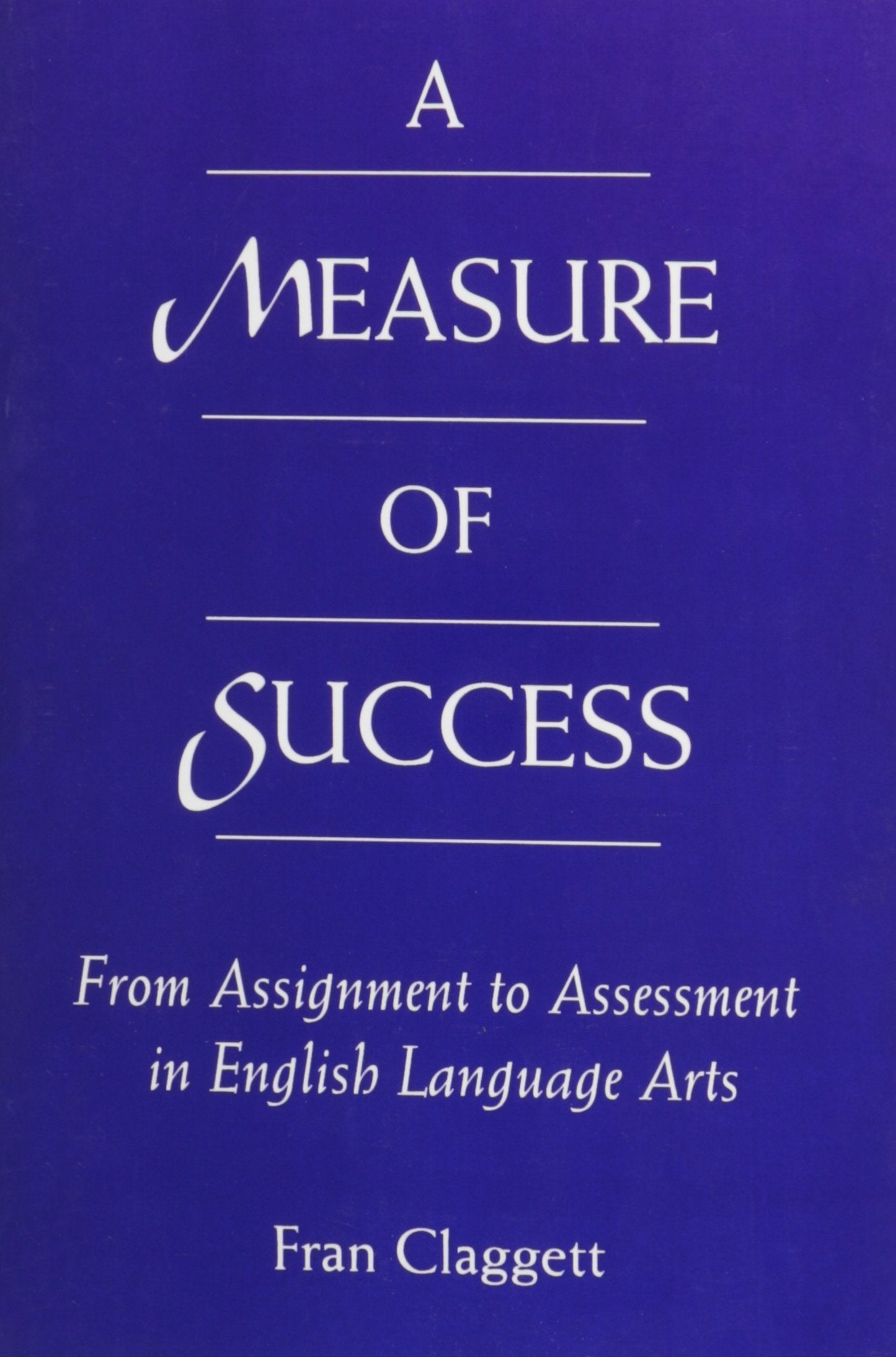 A Measure Of Success: From Assignment To Assessment In English Language Arts,Used