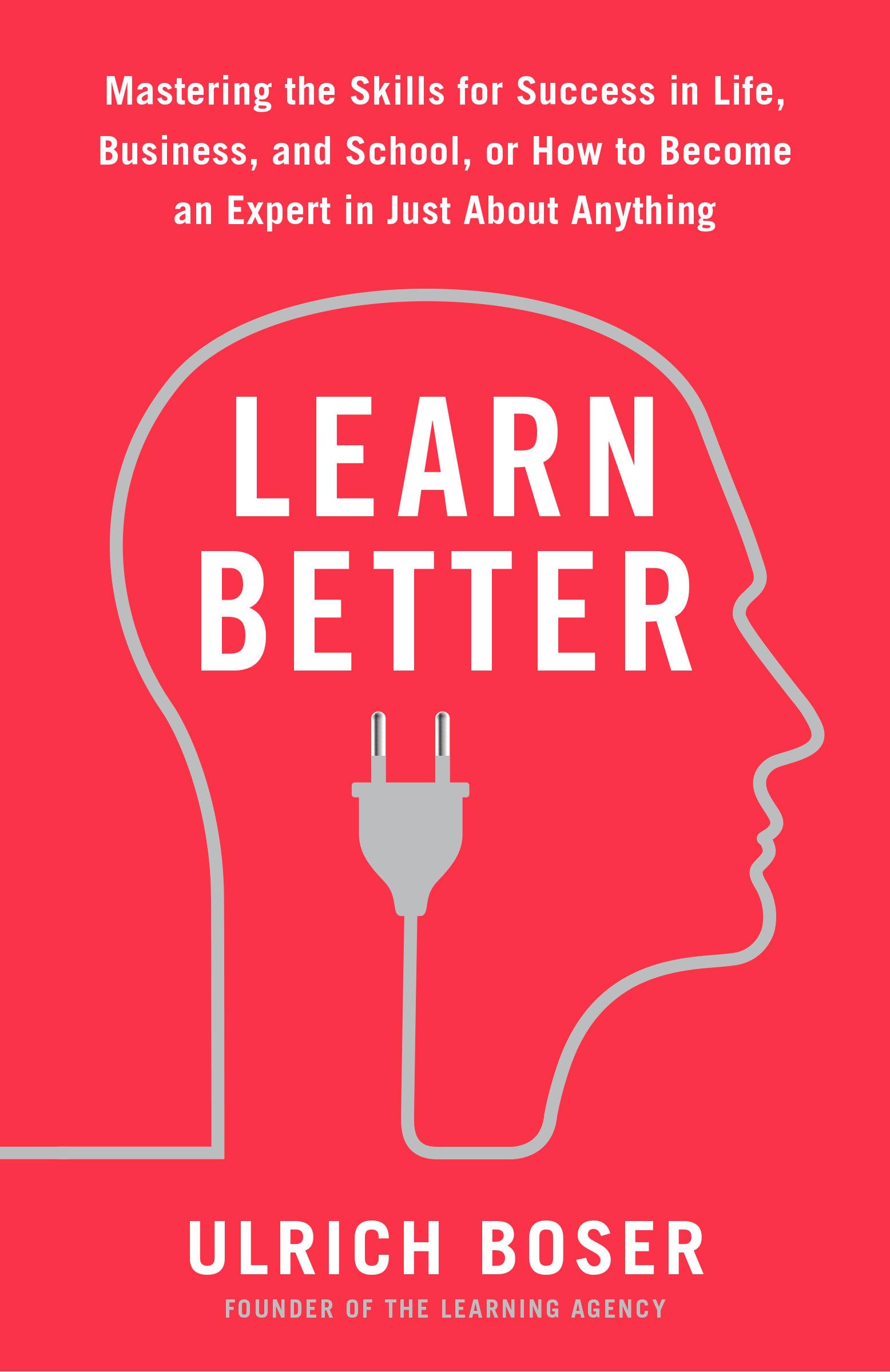 Learn Better: Mastering the Skills for Success in Life, Business, and School, or How to Become an Expert in Just About Anything,New