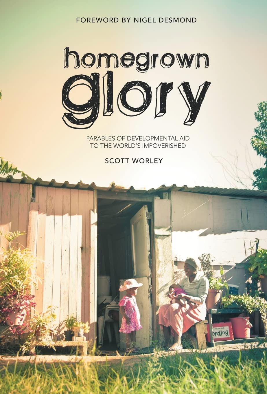 Home Grown Glory: Parables Of Developmental Aid To The World'S Impoverished,Used