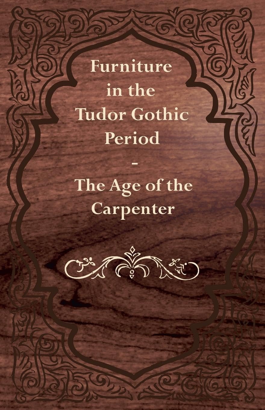 Furniture In The Tudor Gothic Period The Age Of The Carpenter,Used