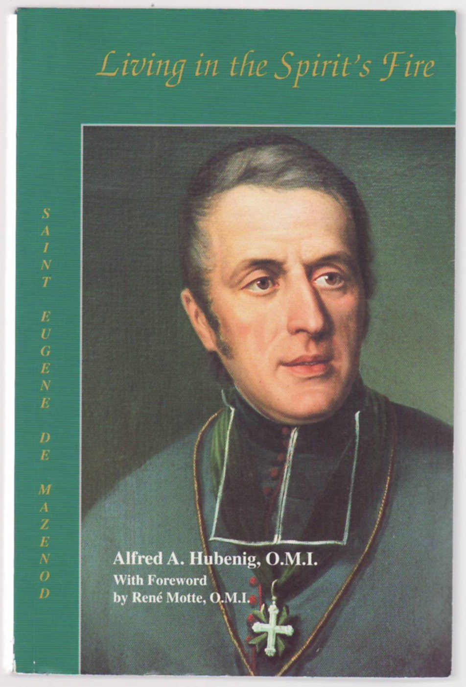 Living in the spirit's fire: Saint Eugene de Mazenod, founder of the Missionary Oblates of Mary Immaculate,Used