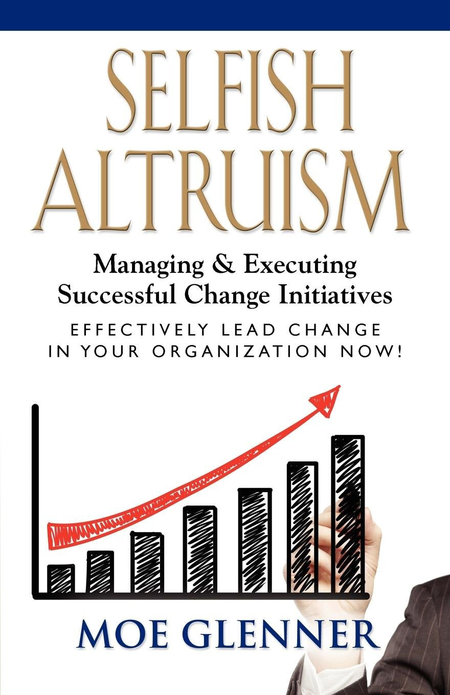 Selfish Altruism: Managing & Executing Successful Change Initiatives,Used