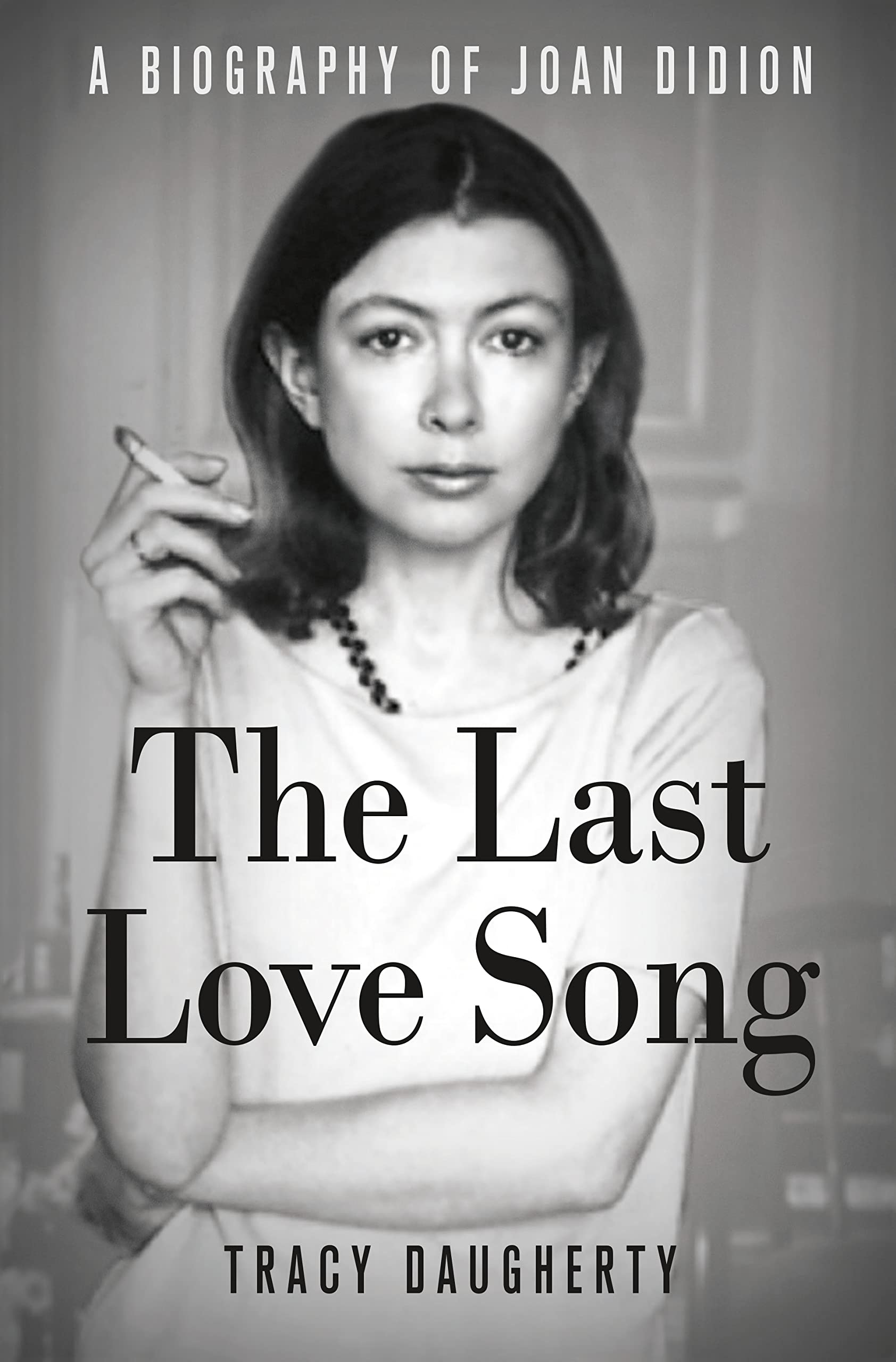 The Last Love Song: A Biography Of Joan Didion