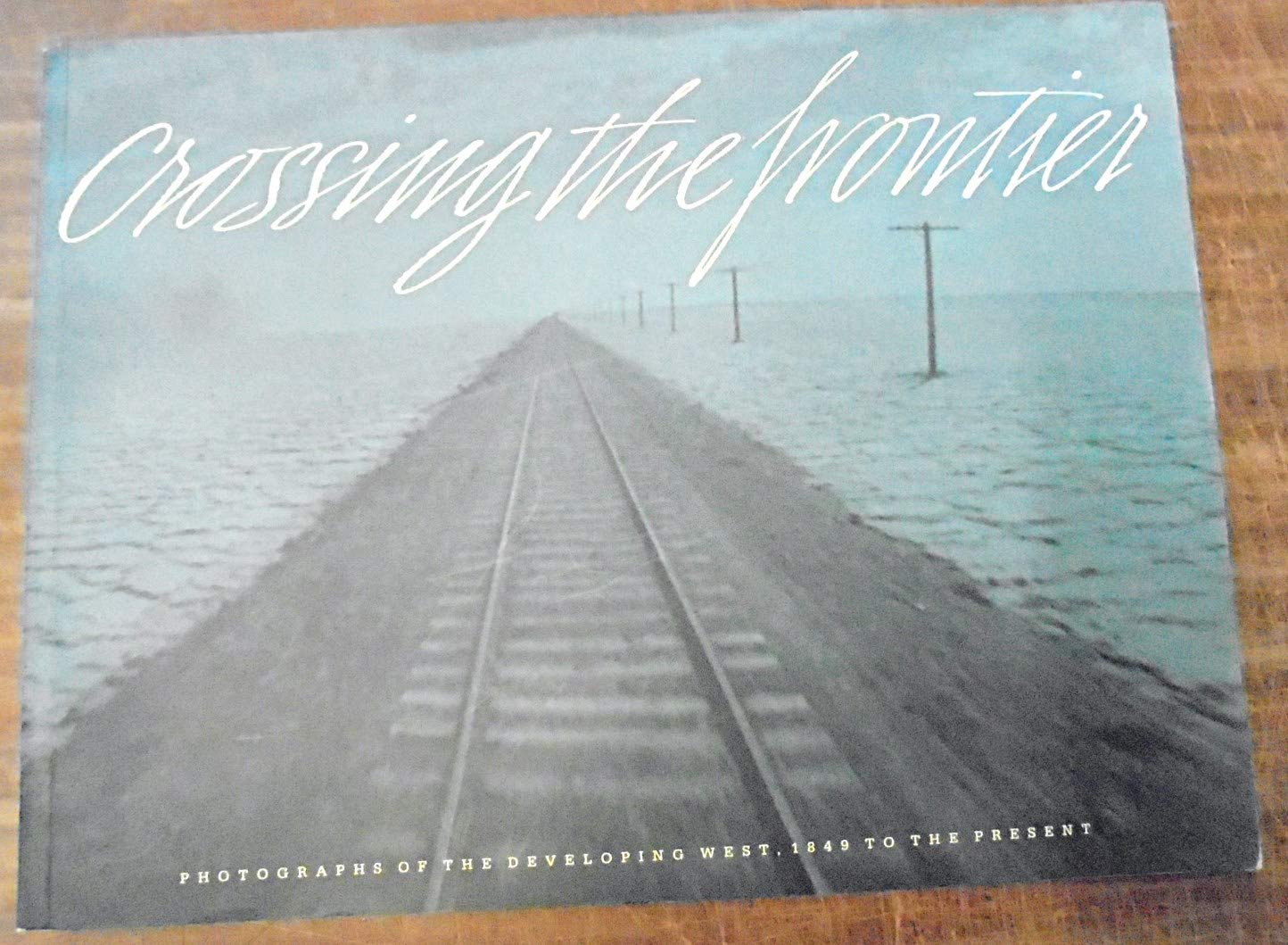 Crossing the Frontier: Photographs of the Developing West, 1849 to the Present,Used
