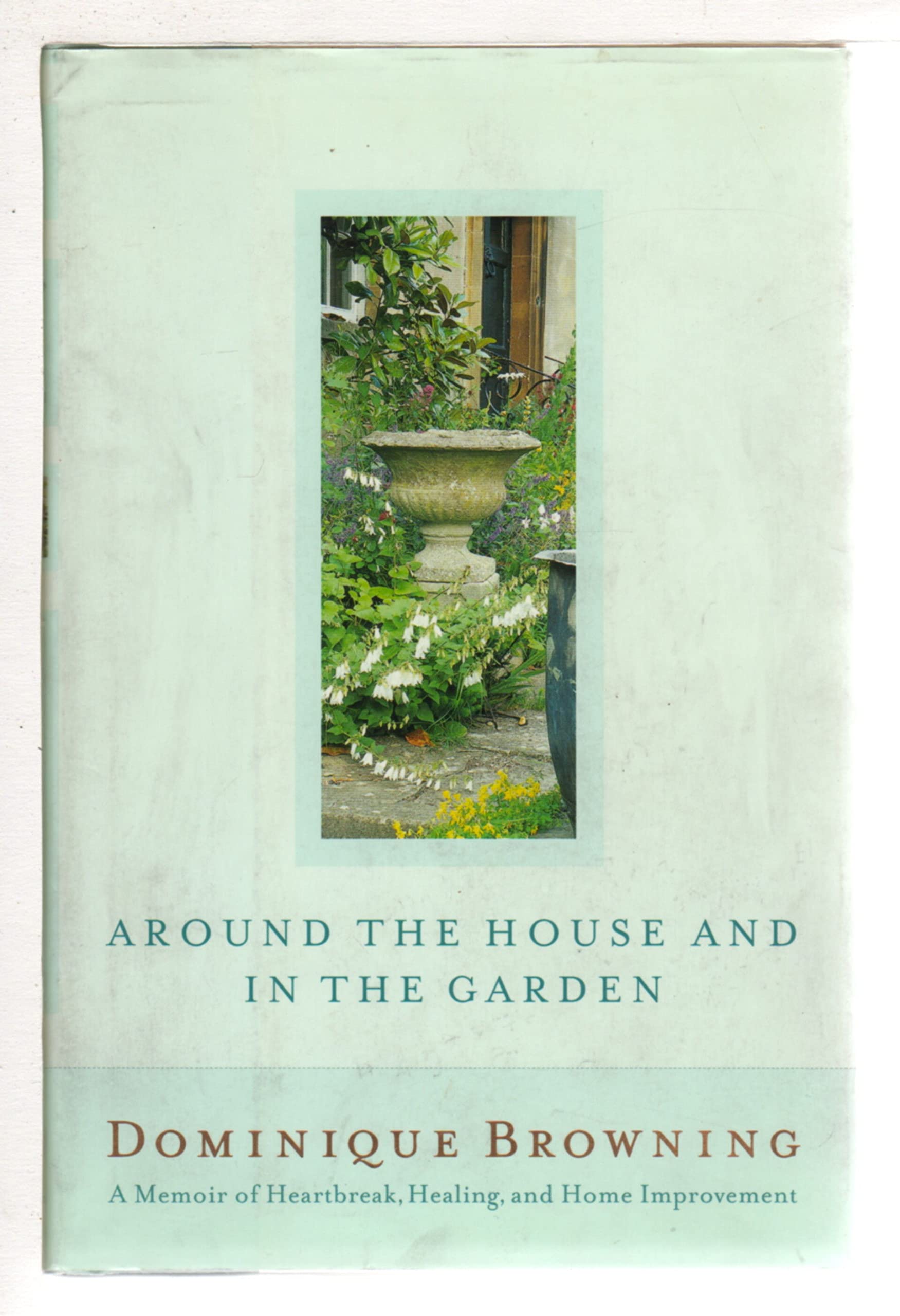 Around the House and In the Garden: A Memoir of Heartbreak, Healing, and Home Improvement,Used