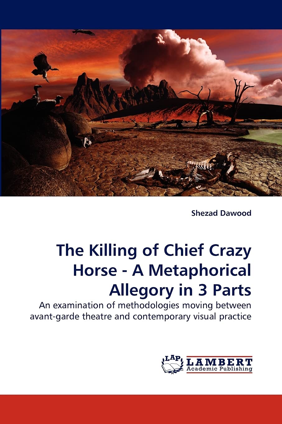 The Killing of Chief Crazy Horse A Metaphorical Allegory in 3 Parts: An examination of methodologies moving between avantgard,Used