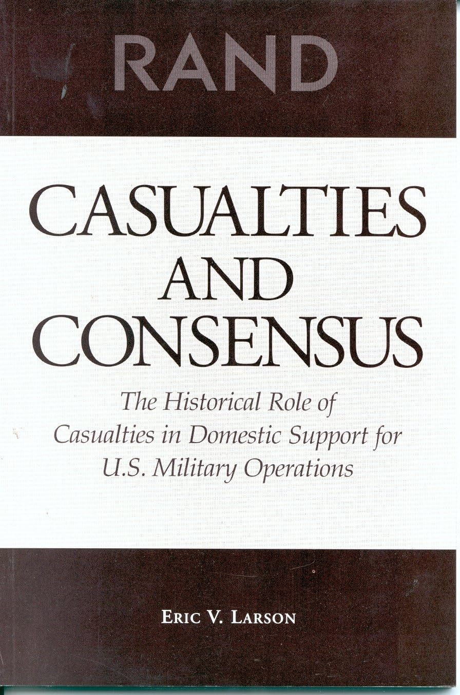 Casualties And Consensus: The Historical Role Of Casualties In Domestic Support For U.S. Military Operations,New