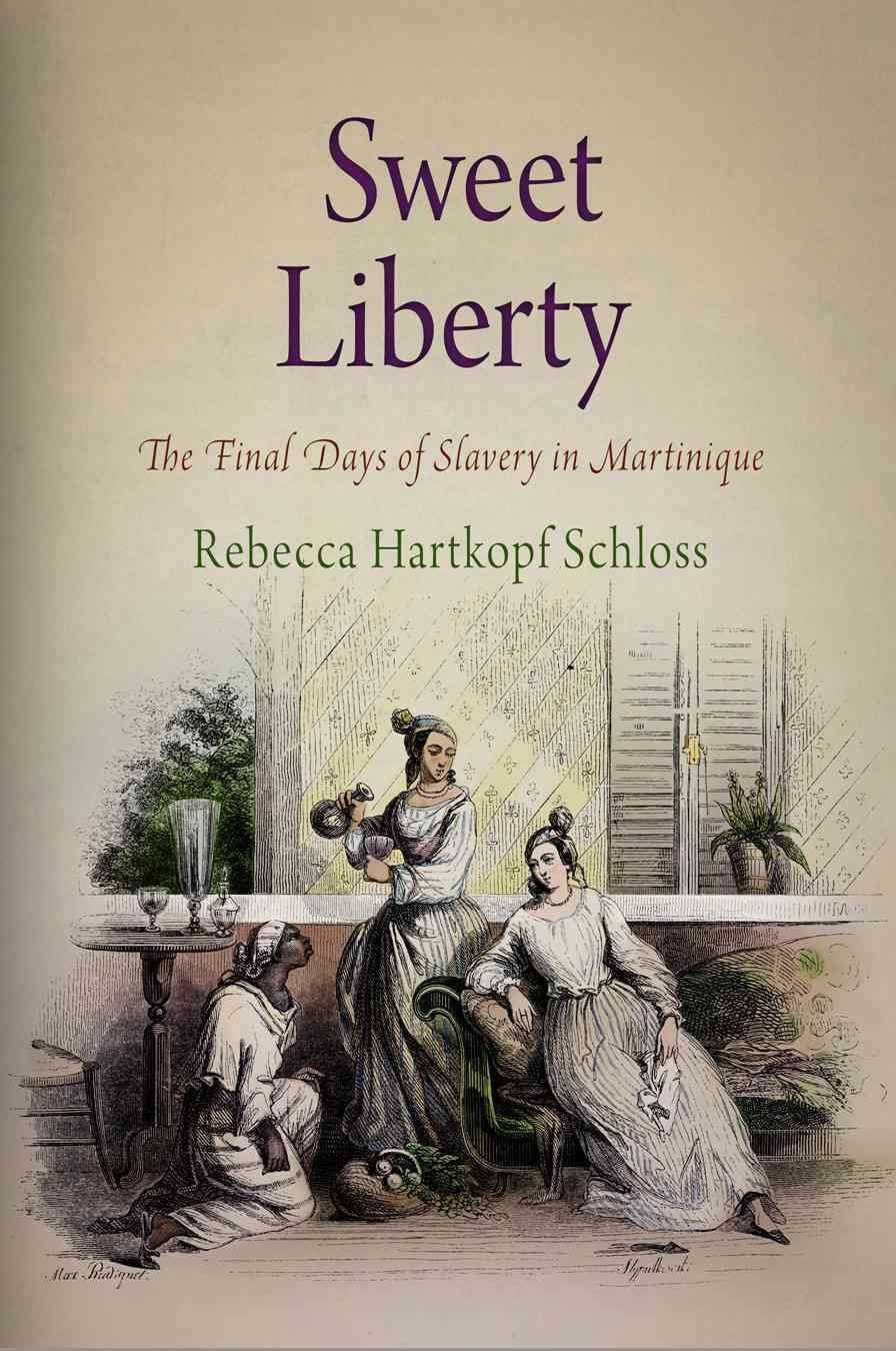 Sweet Liberty: The Final Days of Slavery in Martinique (Early American Studies),New