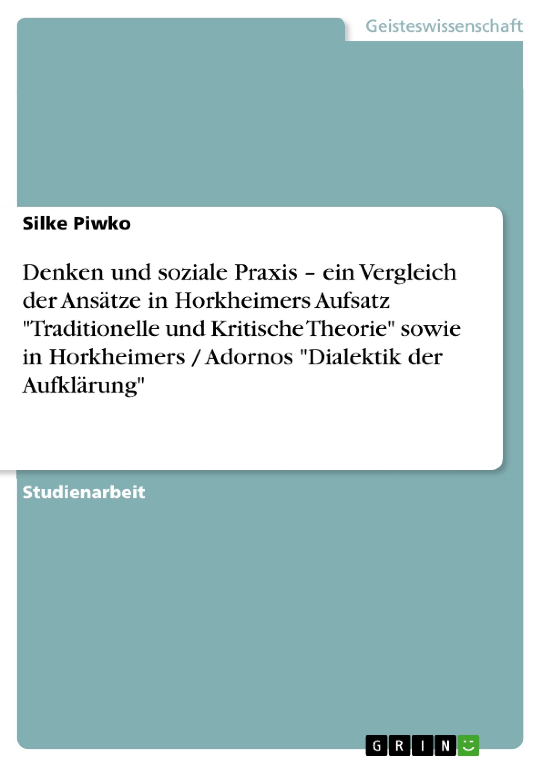 Denken Und Soziale Praxis Ein Vergleich Der Anstze In Horkheimers Aufsatz 'Traditionelle Und Kritische Theorie' Sowie In Horkh,Used