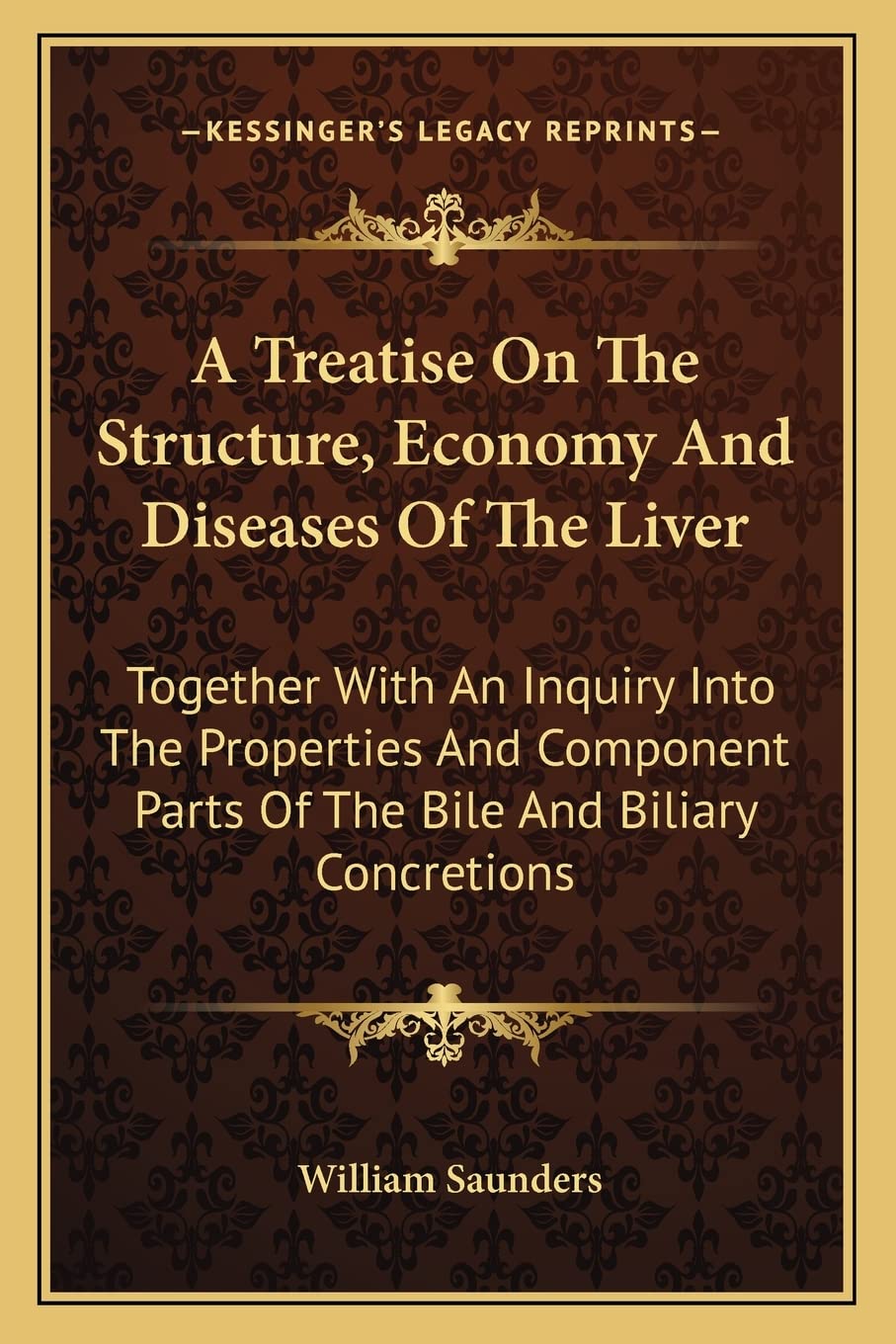 A Treatise On The Structure, Economy And Diseases Of The Liver: Together With An Inquiry Into The Properties And Component Parts,Used