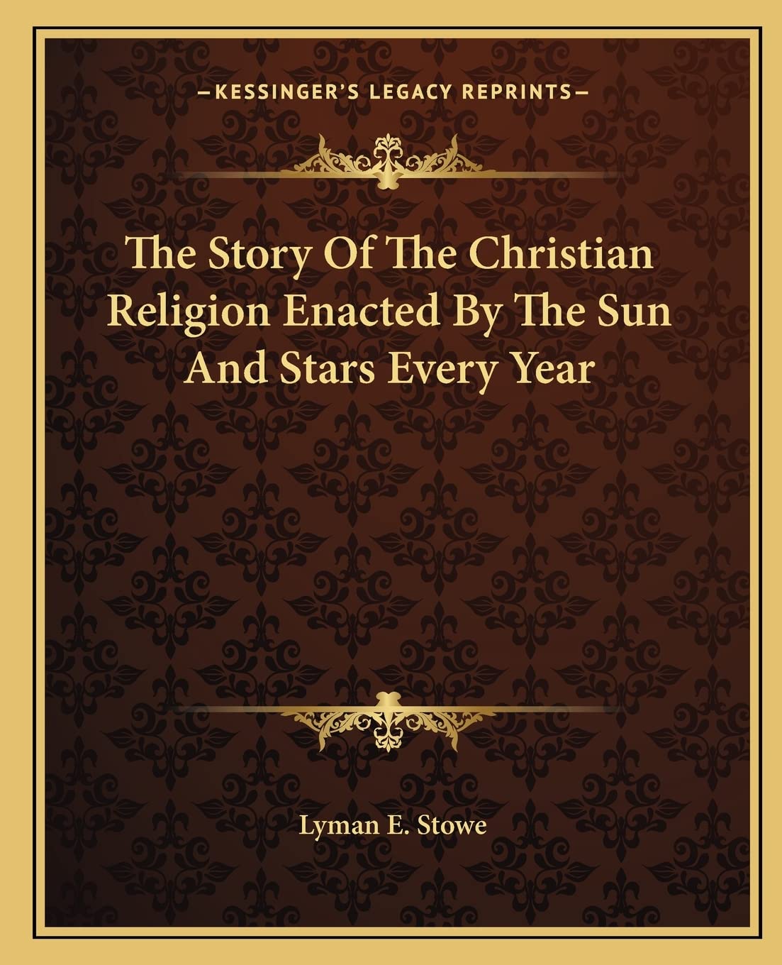 The Story Of The Christian Religion Enacted By The Sun And Stars Every Year,New