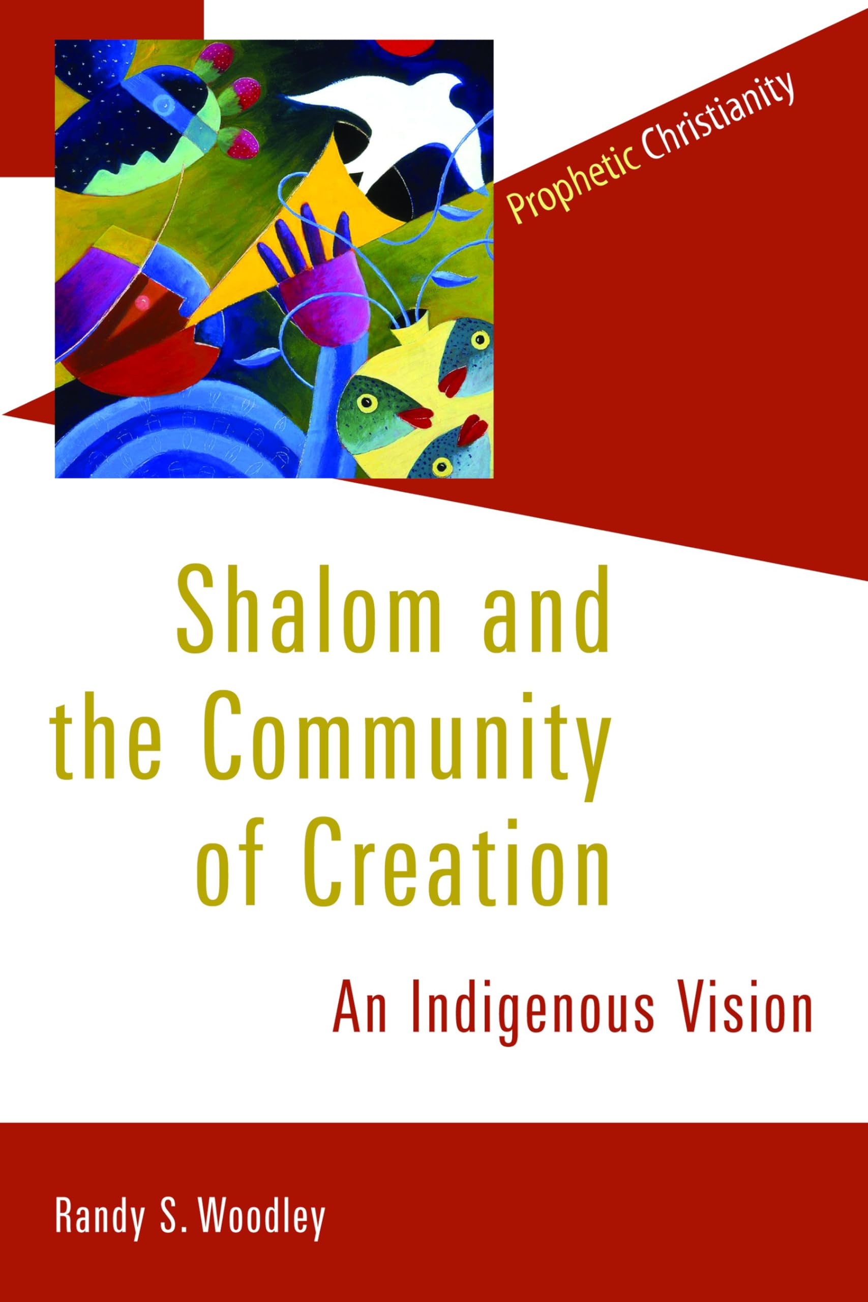 Shalom and the Community of Creation: An Indigenous Vision (Prophetic Christianity (PC)),New