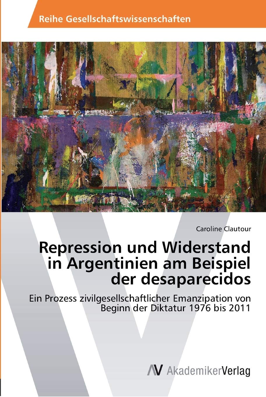 Repression und Widerstand in Argentinien am Beispiel der desaparecidos: Ein Prozess zivilgesellschaftlicher Emanzipation von Beg,Used