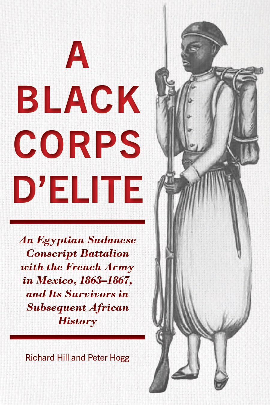A Black Corps d'Elite: An Egyptian Sudanese Conscript Battalion with the French Army in Mexico, 18631867, and its Survivors in ,Used