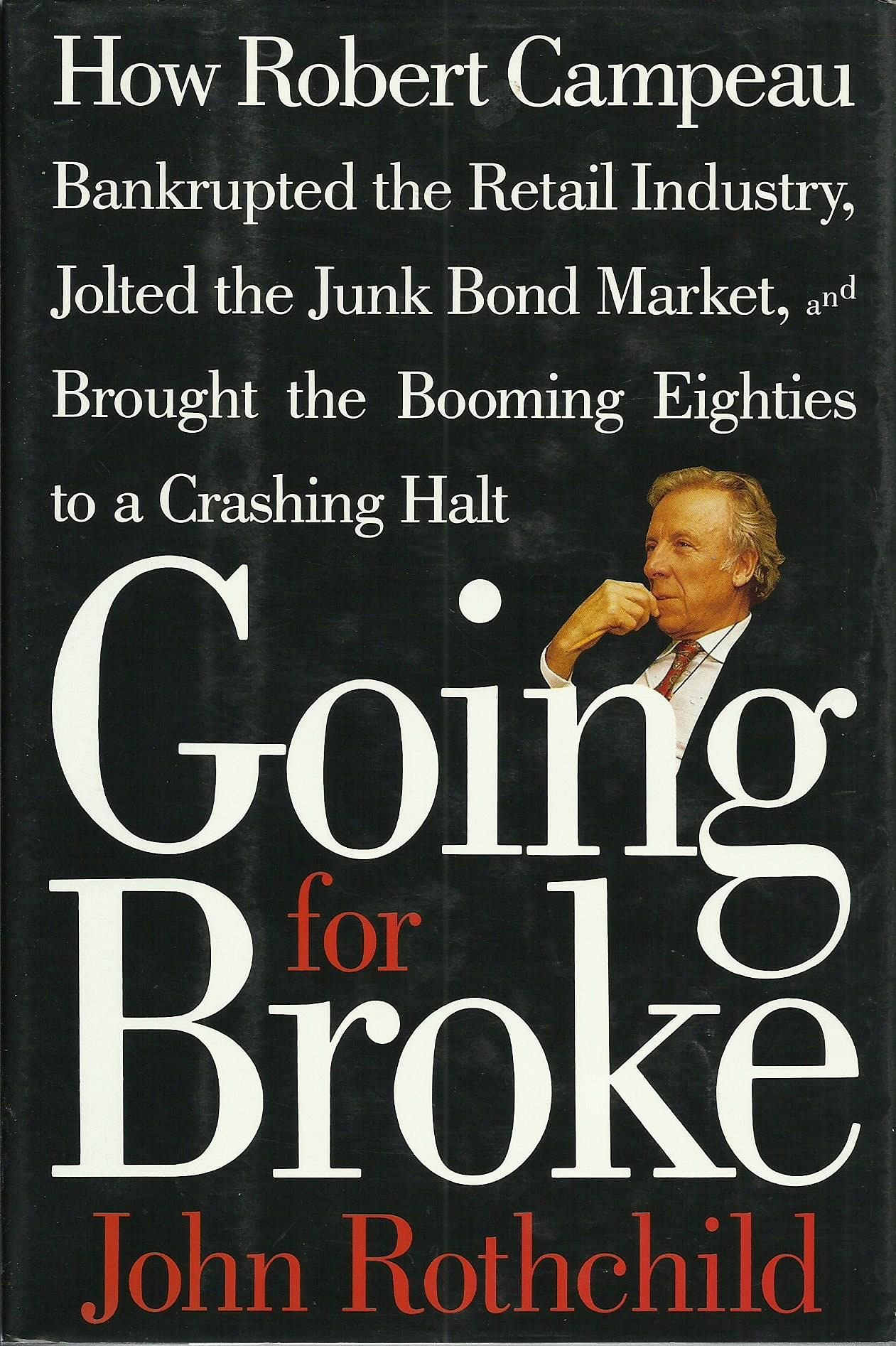 Going For Broke: How Robert Campeau Bankrupted The Retail Industry, Jolted The Junk Bond Market, And Brought The Booming Eightie,New