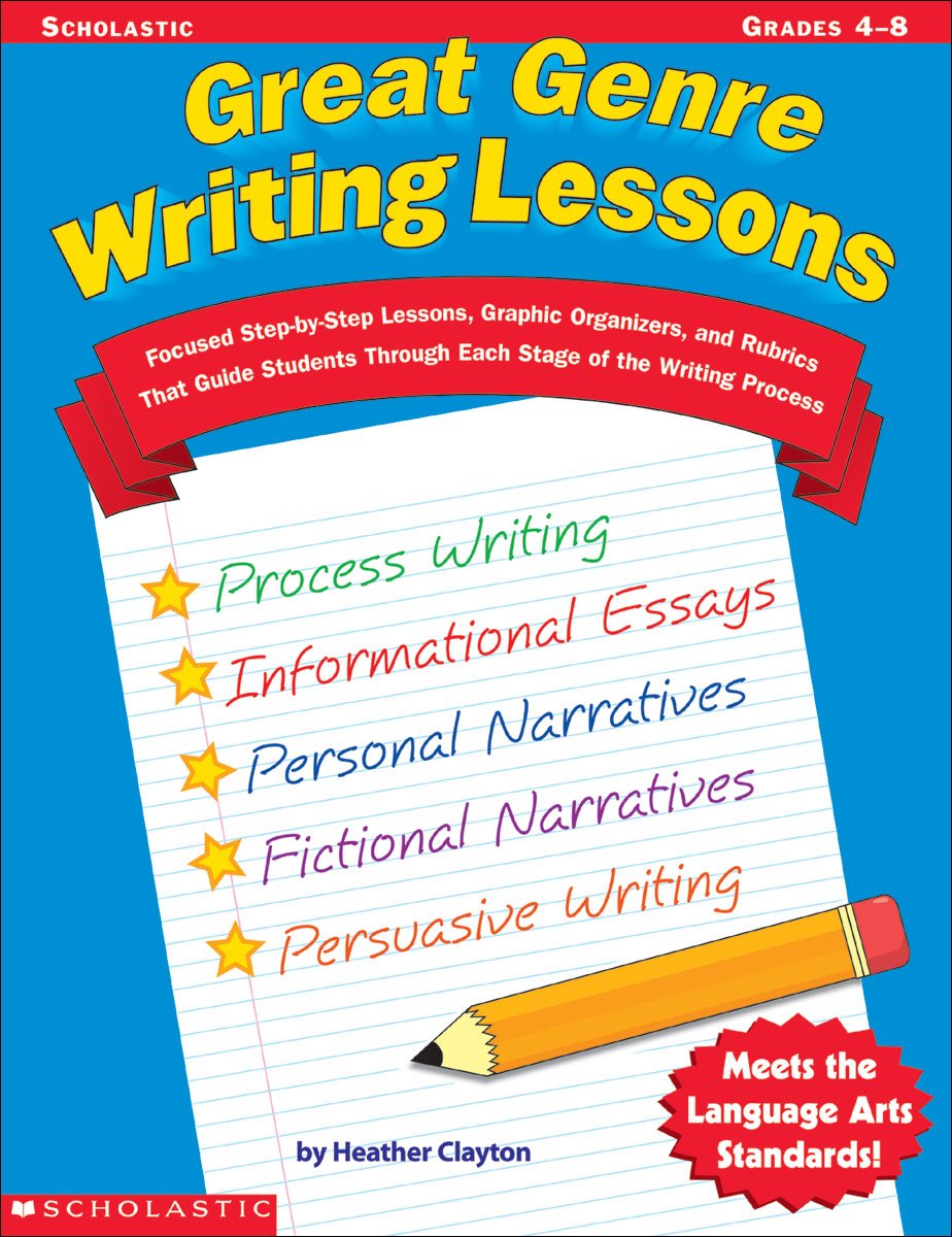 Great Genre Writing Lessons: Focused Stepbystep Lessons, Graphic Organizers, And Rubrics That Guide Students Through Each Stag,New