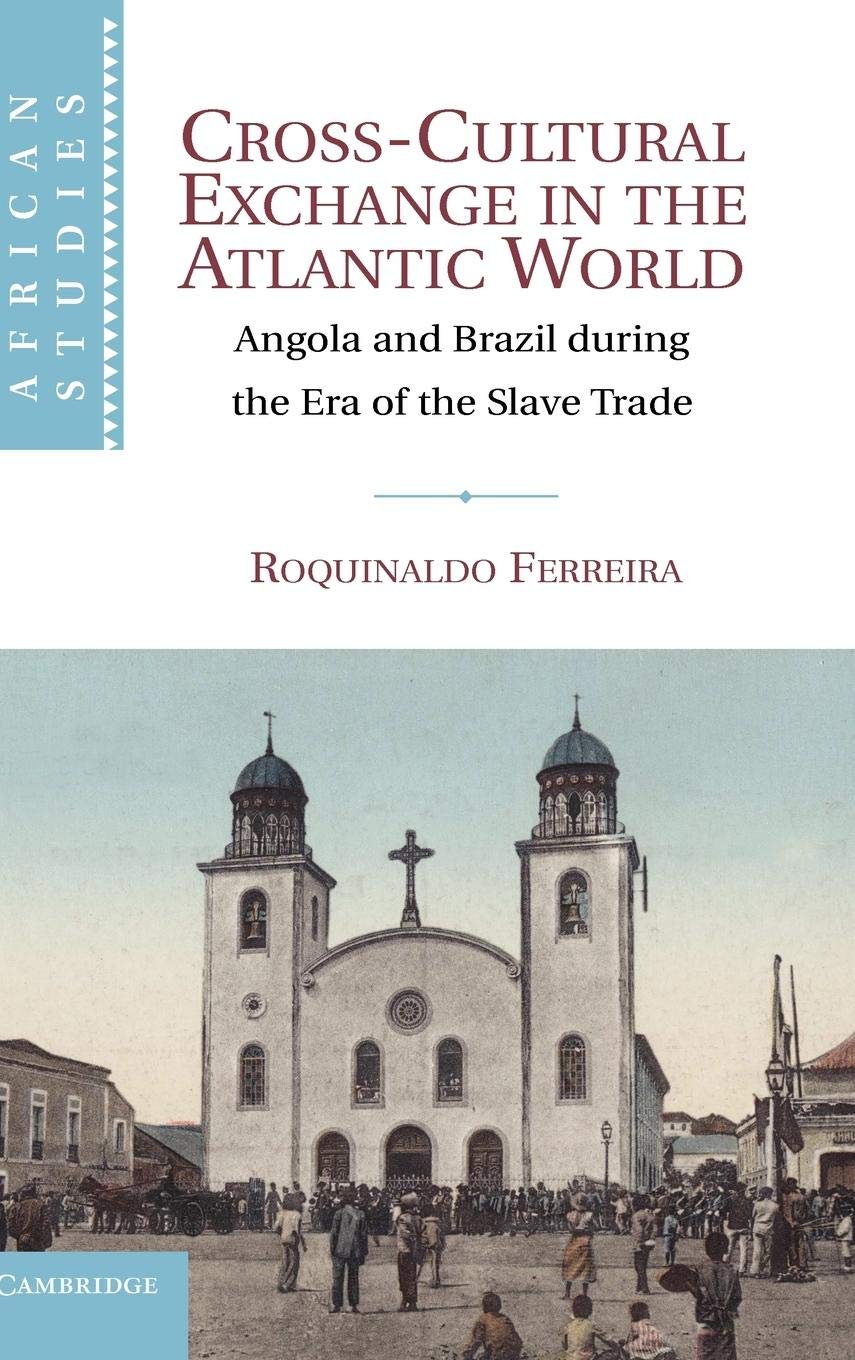 CrossCultural Exchange in the Atlantic World: Angola and Brazil during the Era of the Slave Trade (African Studies, Series Numb,New