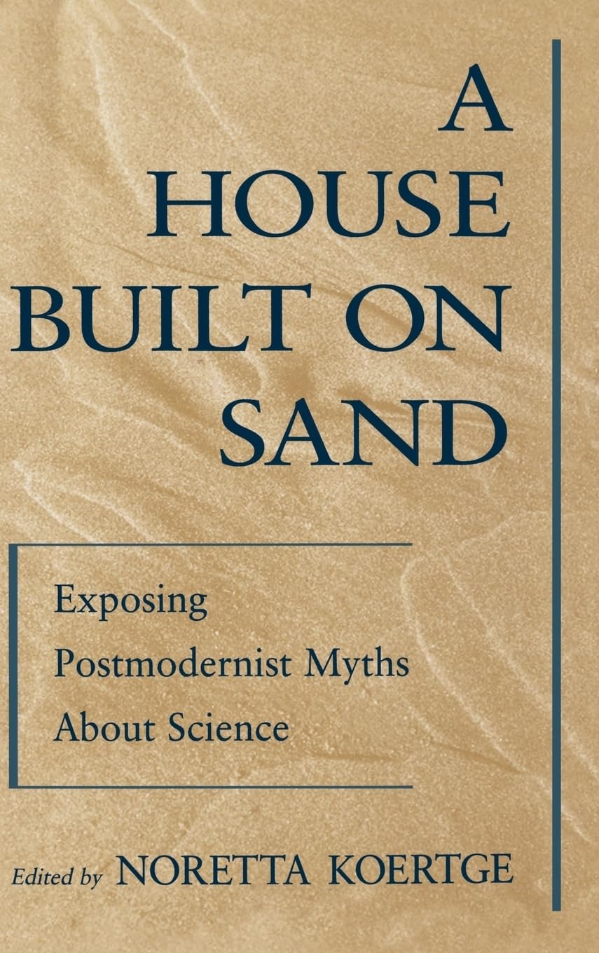 A House Built On Sand: Exposing Postmodernist Myths About Science,Used