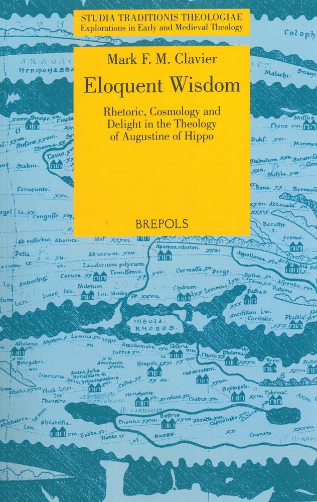 Augustine of Hippo, Eloquent Wisdom: Rhetoric, Cosmology and Delight in the Theology of Augustine of Hippo (Studia Traditionis T,Used