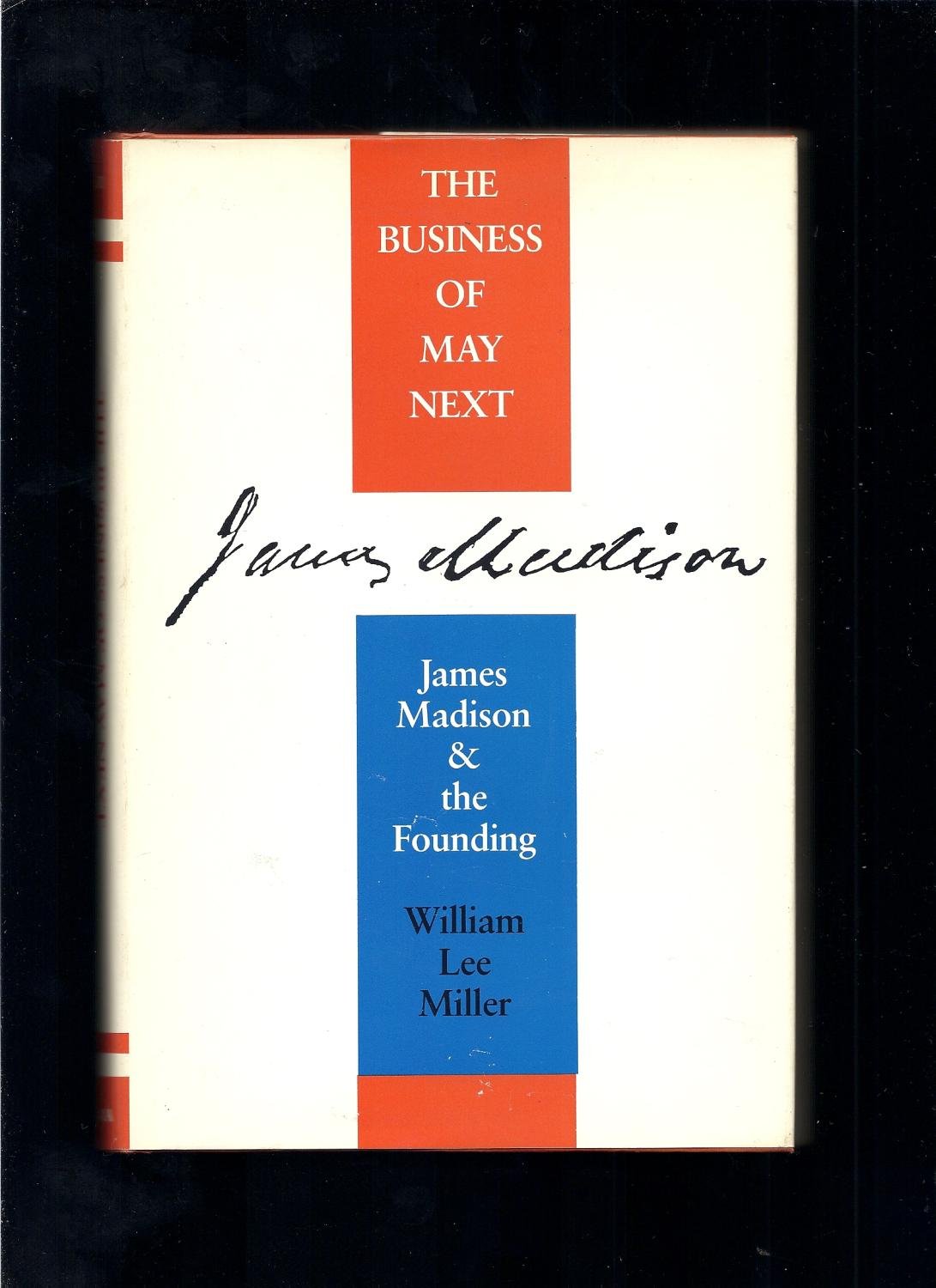 The Business Of May Next: James Madison And The Founding,New