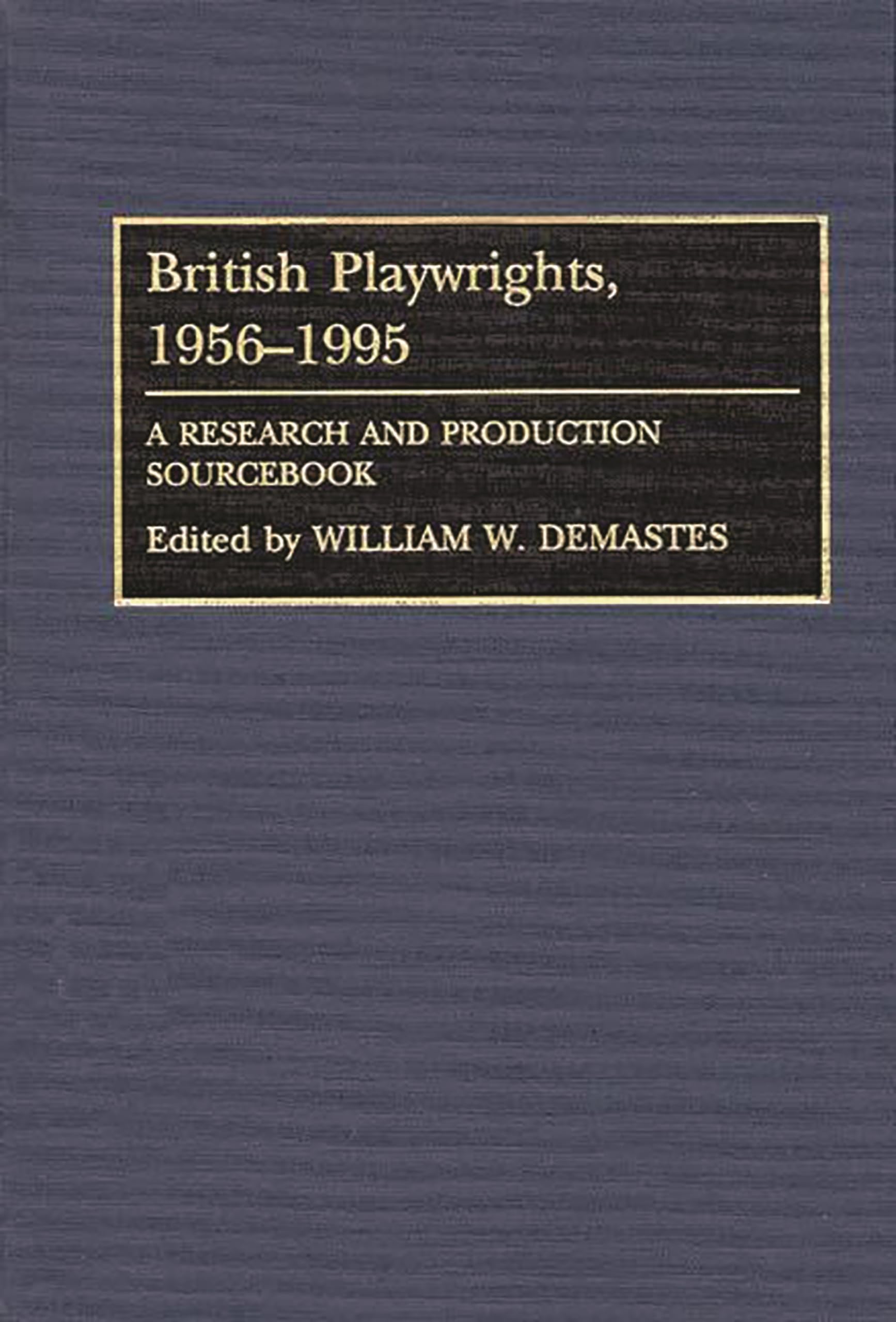 British Playwrights, 19561995: A Research And Production Sourcebook