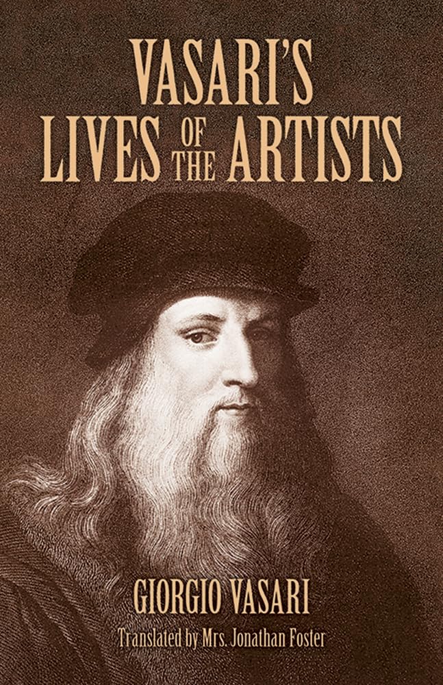 Vasari's Lives of the Artists: Giotto, Masaccio, Fra Filippo Lippi, Botticelli, Leonardo, Raphael, Michelangelo, Titian (Dover F,Used