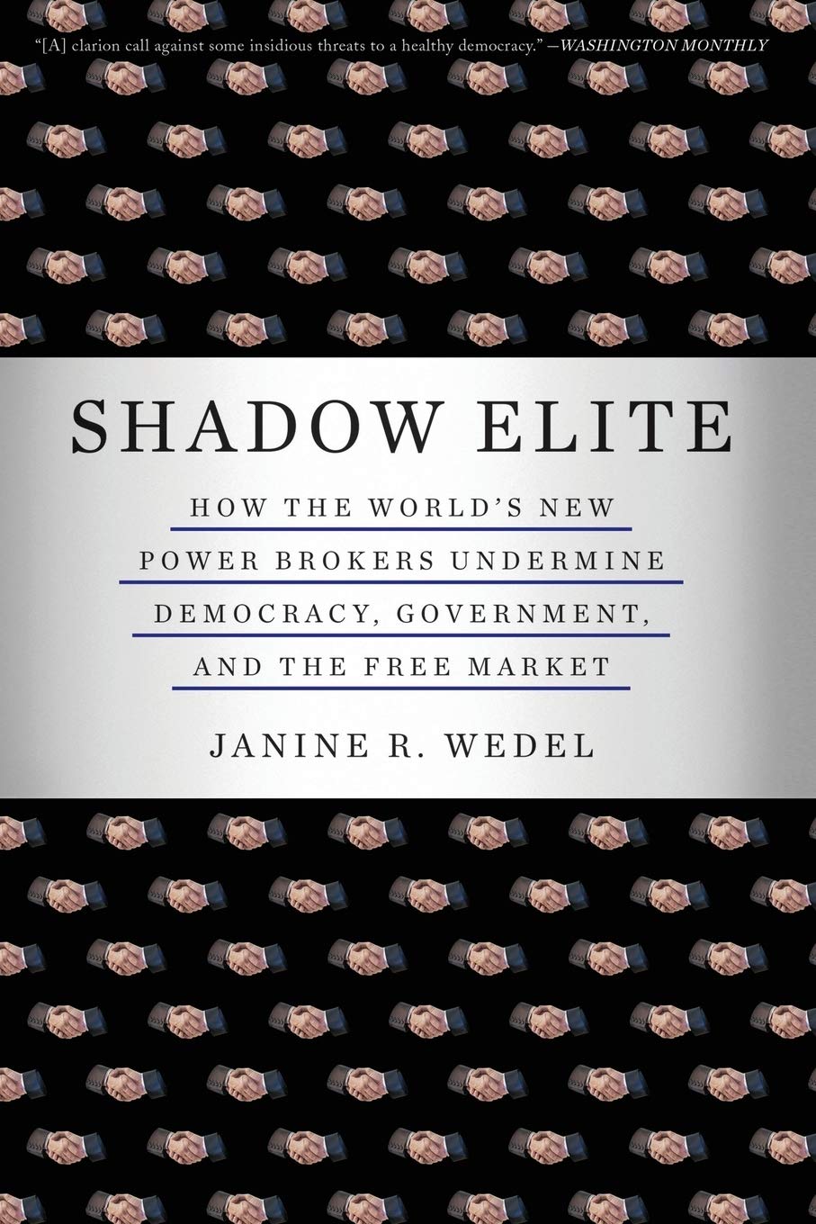 Shadow Elite: HOW THE WORLD'S NEW POWER BROKERS UNDERMINE DEMOCRACY, GOVERNMENT,AND THE FREE MARKET,New