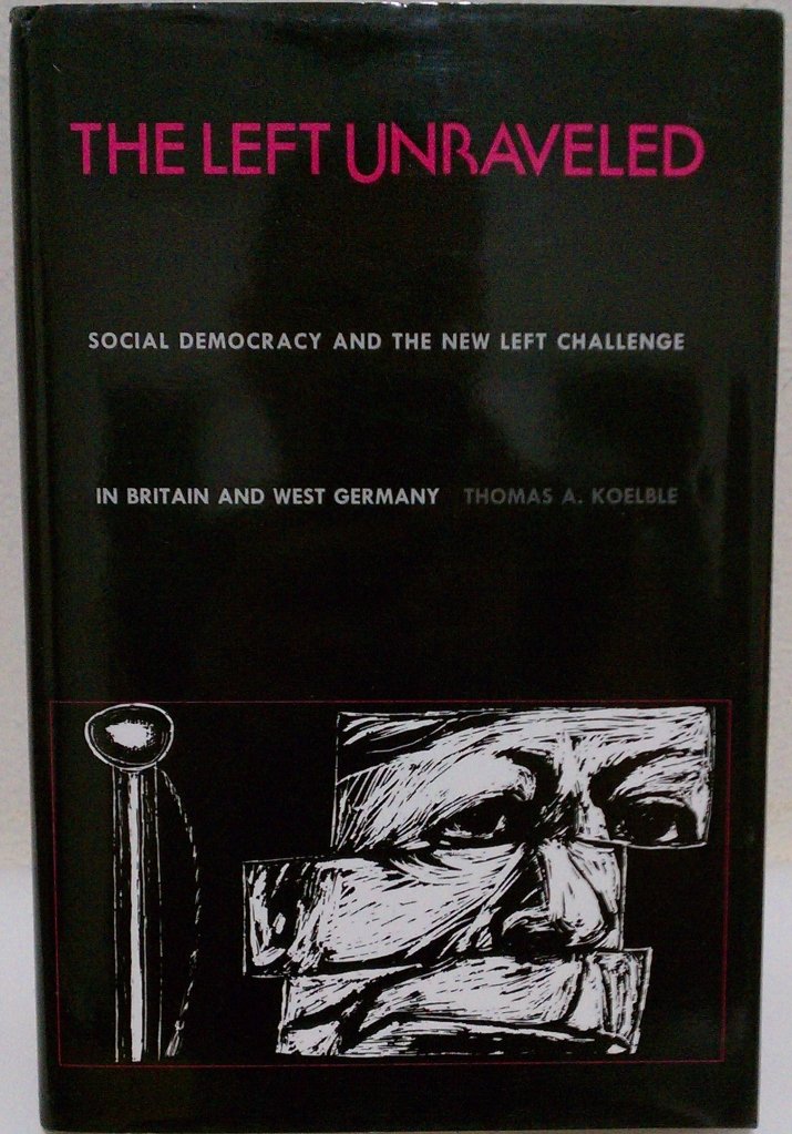 The Left Unraveled: Social Democracy & The New Left Challenge In Britain & West Germany,Used