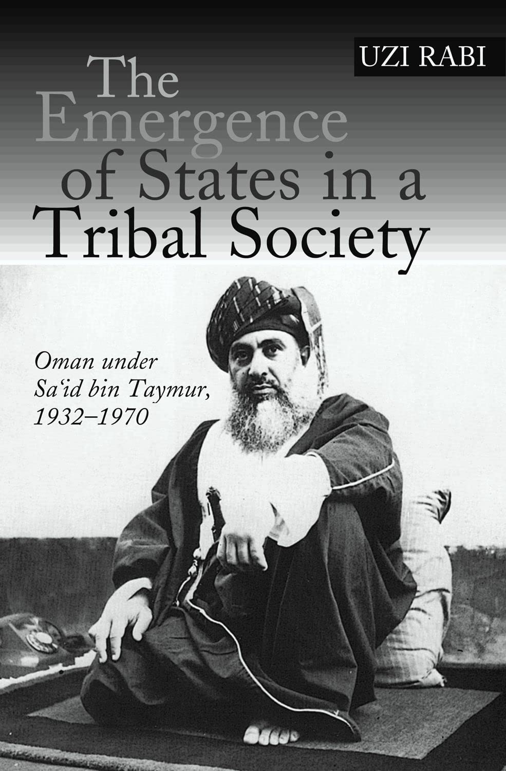 The Emergence of States in a Tribal Society: Oman Under Sa'id bin Taymur, 19321970,Used