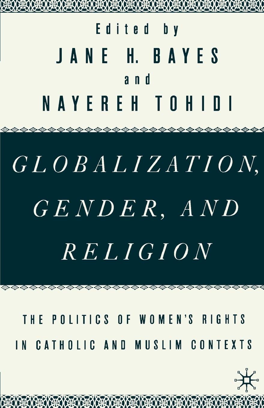 Globalization, Gender, And Religion: The Politics Of Women'S Rights In Catholic And Muslim Contexts,New