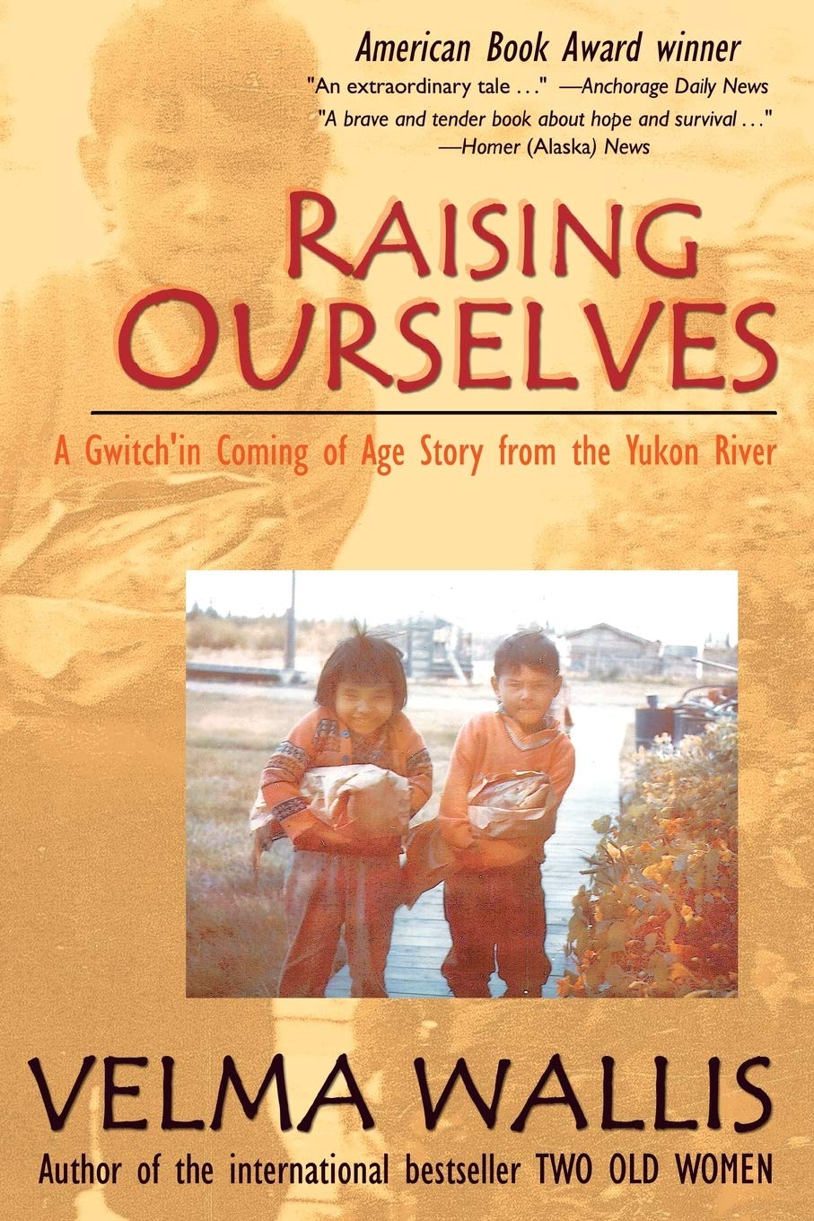 Raising Ourselves: A Gwich'in Coming of Age Story from the Yukon River,Used