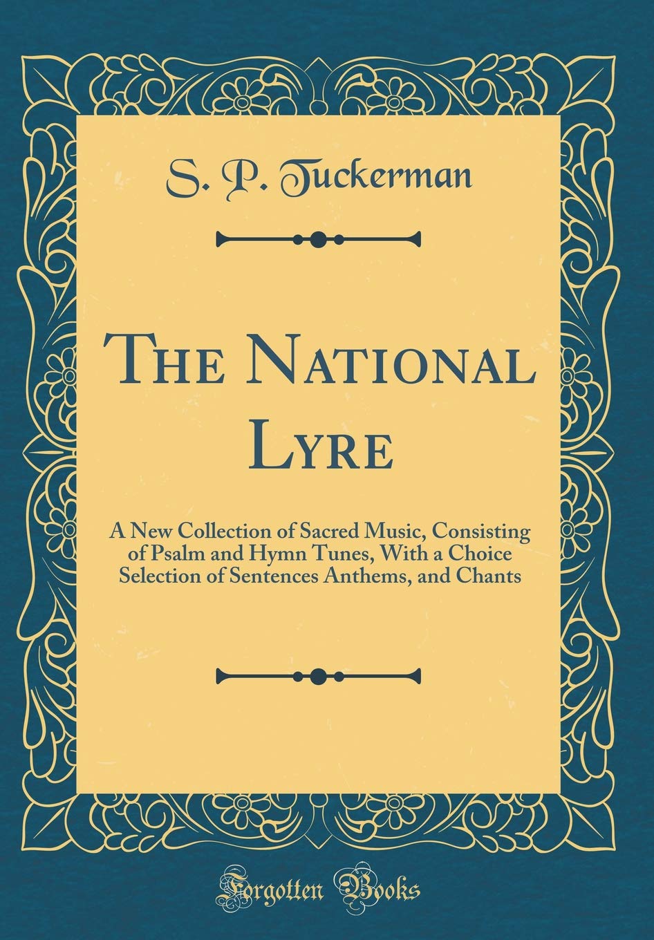 The National Lyre: A New Collection of Sacred Music, Consisting of Psalm and Hymn Tunes, With a Choice Selection of Sentences An,Used