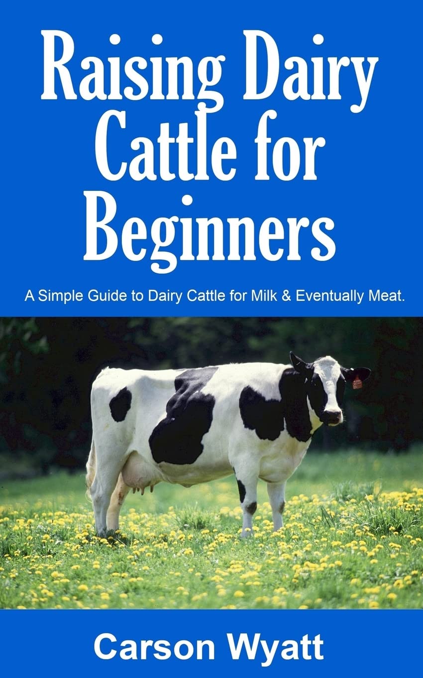 Raising Dairy Cattle for Beginners: A Simple Guide to Dairy Cattle for Milk and Eventually Meat (Homesteading Freedom),New