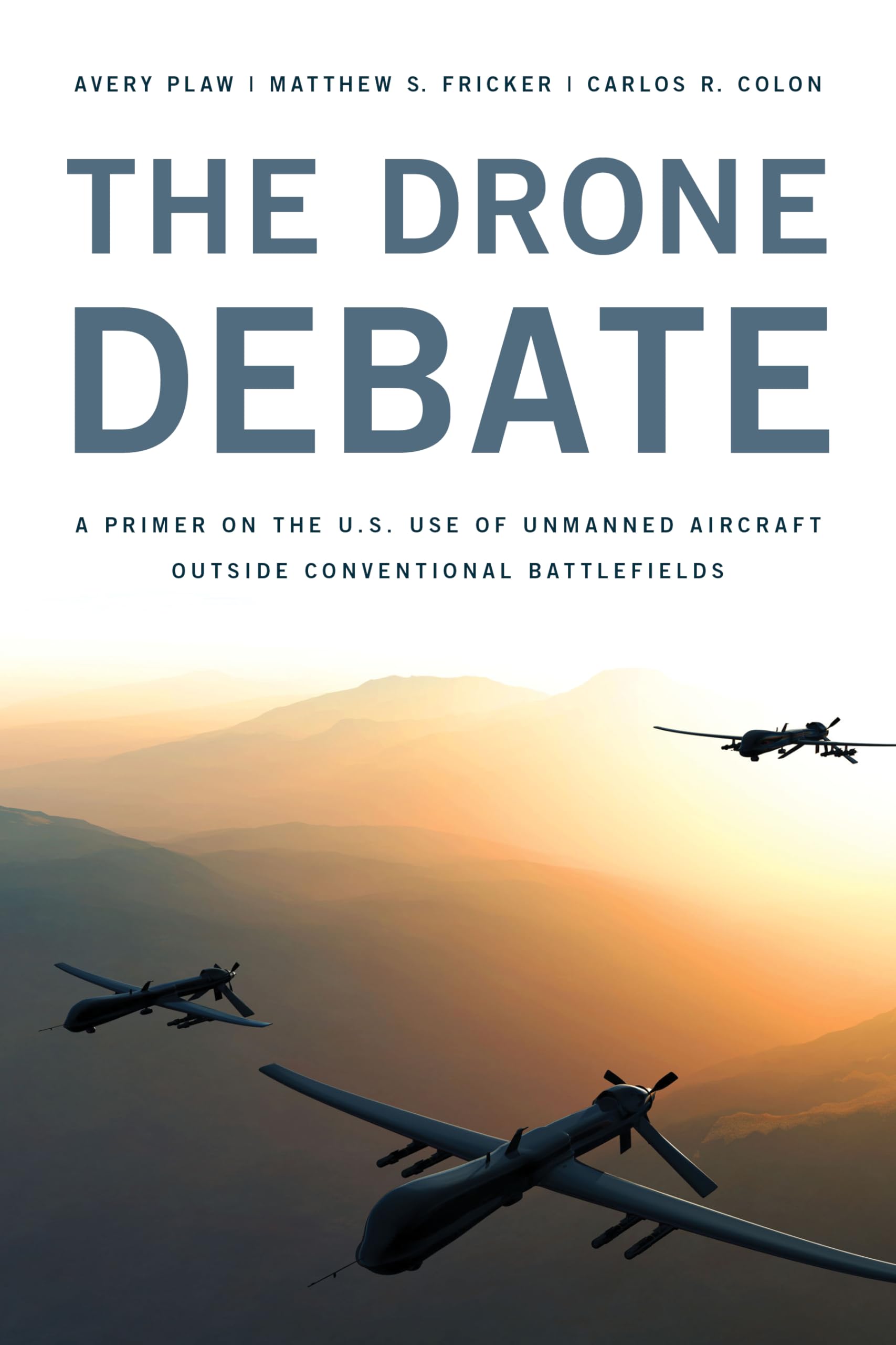 The Drone Debate: A Primer on the U.S. Use of Unmanned Aircraft Outside Conventional Battlefields,Used