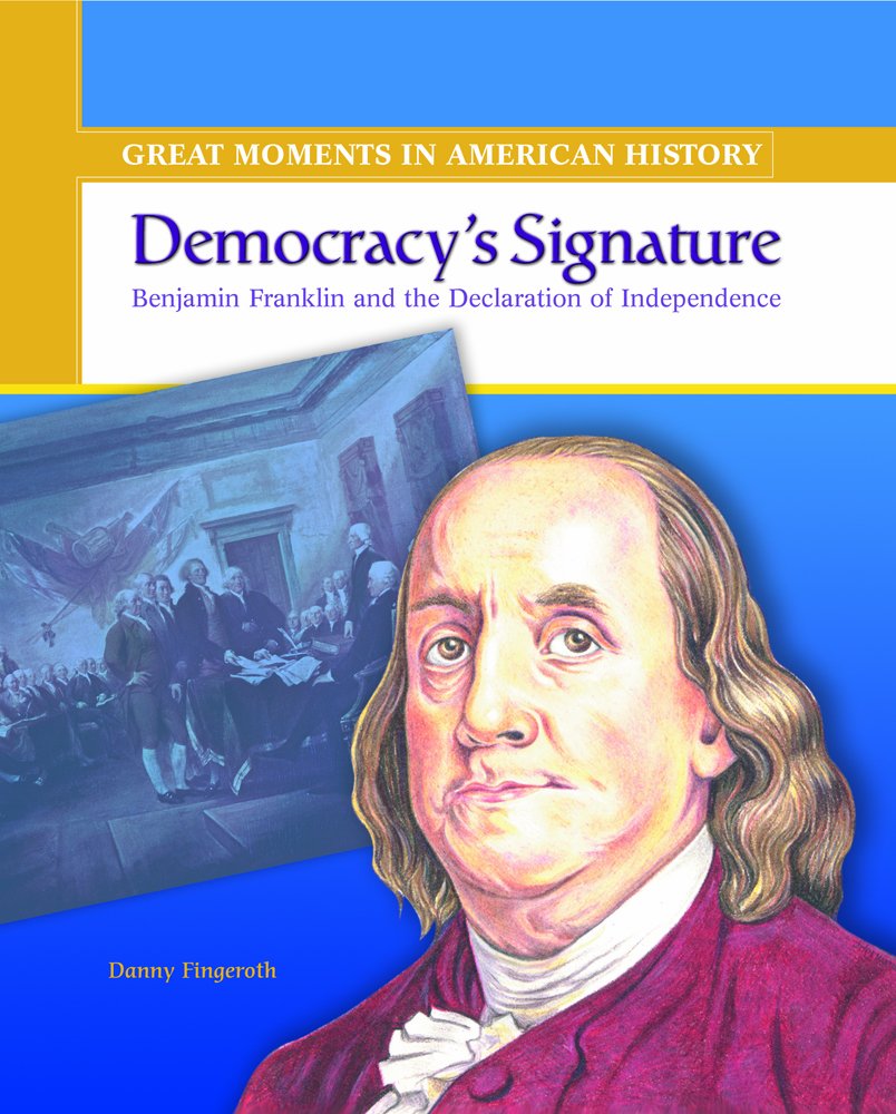 Democracy's Signature: Benjamin Franklin Signs the Declaration of Independence (Great Moments in American History),Used