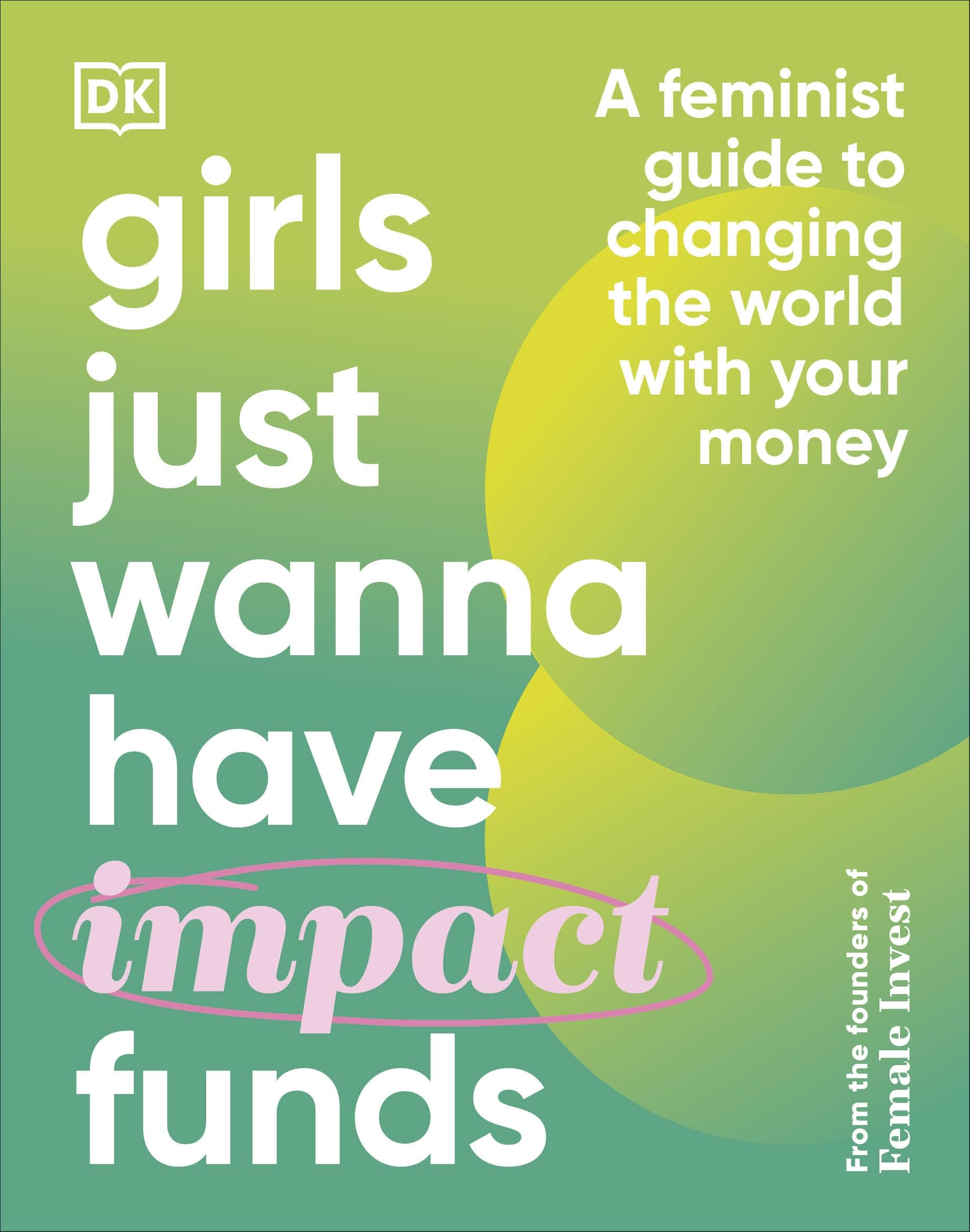Girls Just Wanna Have Impact Funds: A Feminist Guide To Changing The World With Your Money,New