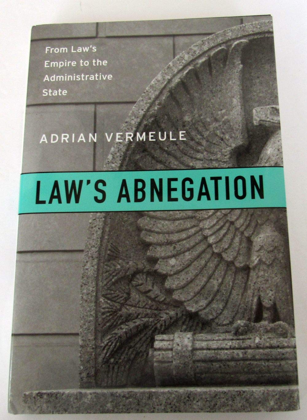 Laws Abnegation: From Laws Empire To The Administrative State,Used
