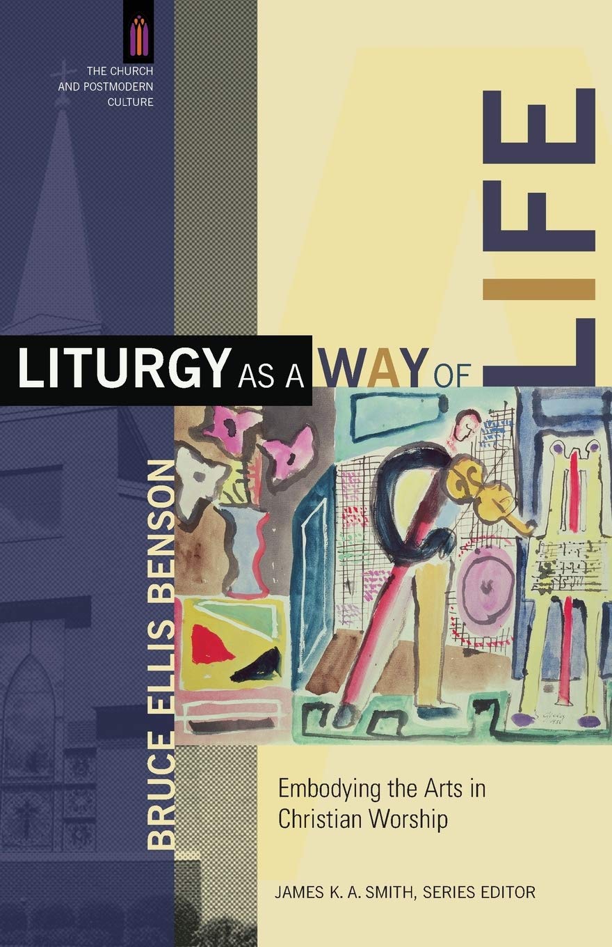 Liturgy as a Way of Life: Embodying the Arts in Christian Worship (The Church and Postmodern Culture),Used