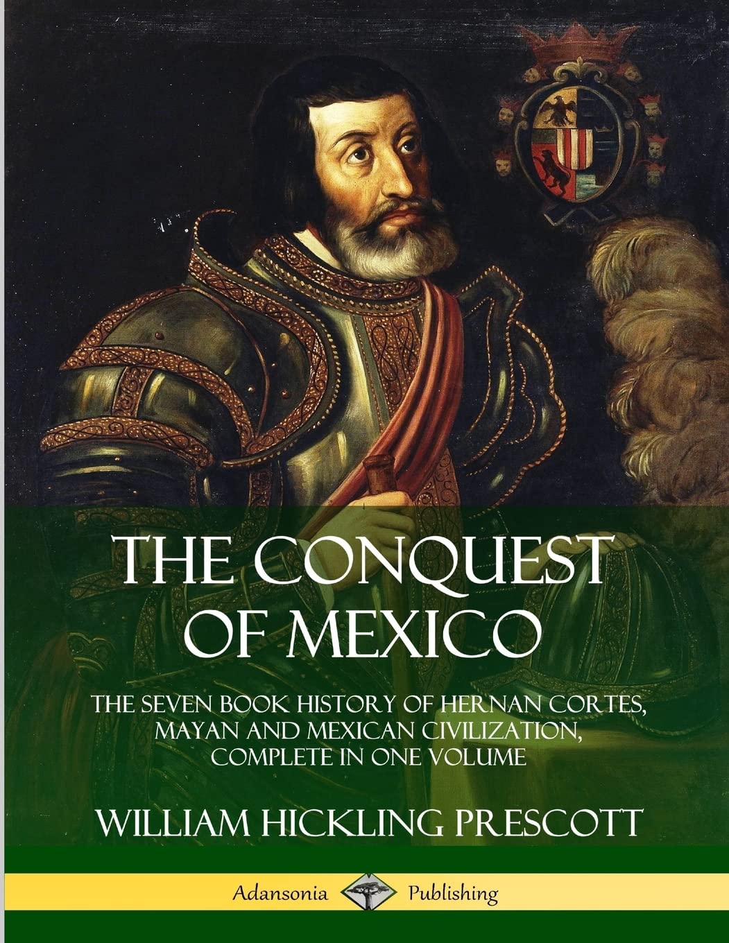 The Conquest of Mexico: The Seven Book History of Hernan Cortes, Mayan and Mexican Civilization, Complete in One Volume,Used